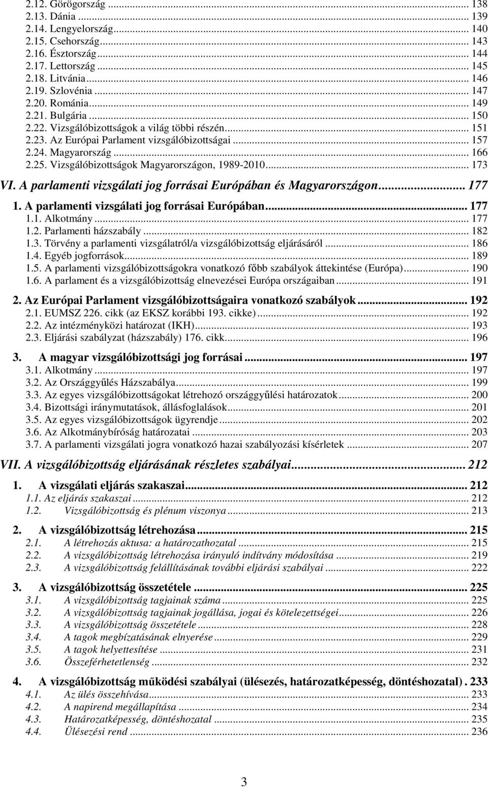 Vizsgálóbizottságok Magyarországon, 1989-2010... 173 VI. A parlamenti vizsgálati jog forrásai Európában és Magyarországon... 177 1. A parlamenti vizsgálati jog forrásai Európában... 177 1.1. Alkotmány.