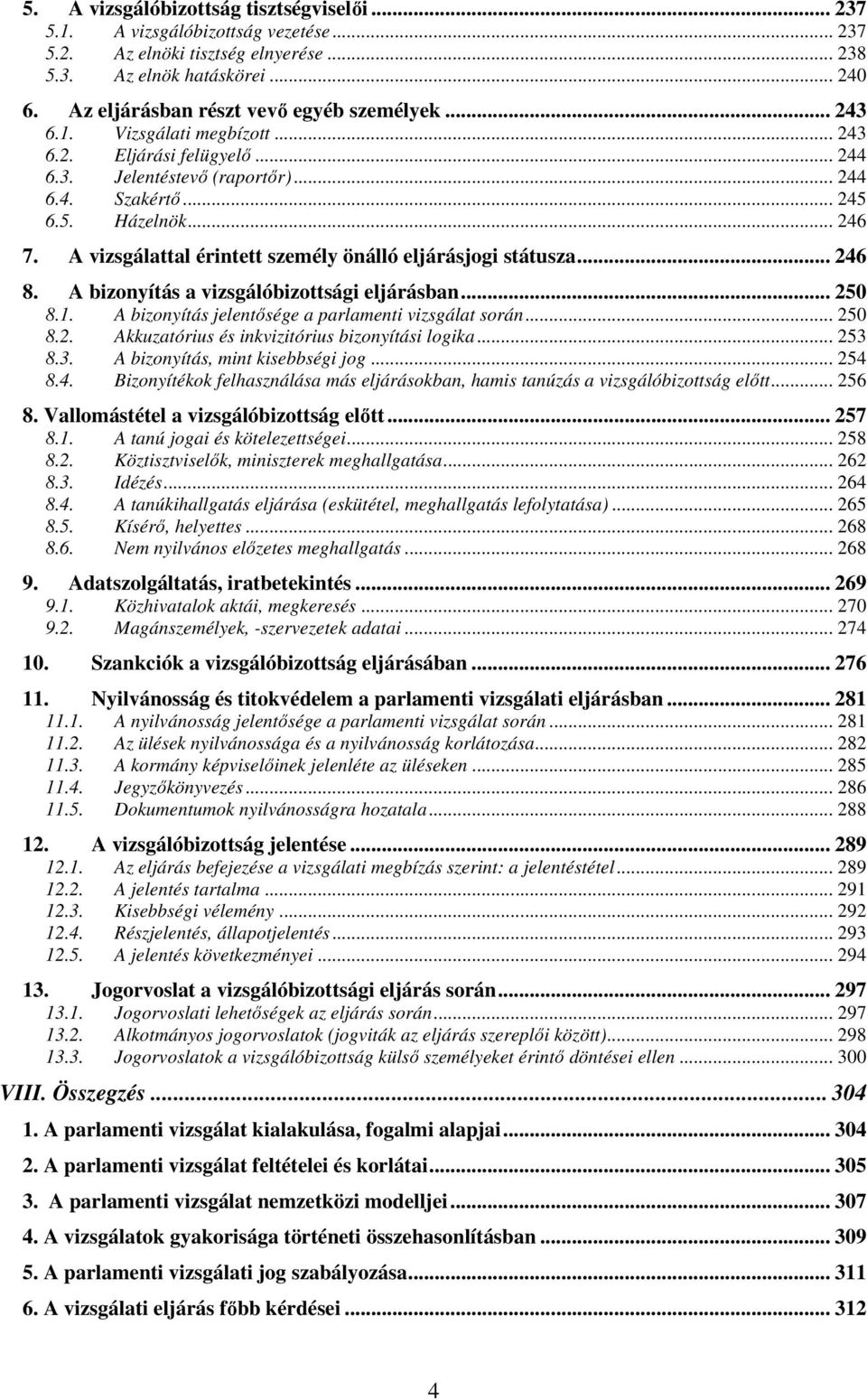 A vizsgálattal érintett személy önálló eljárásjogi státusza... 246 8. A bizonyítás a vizsgálóbizottsági eljárásban... 250 8.1. A bizonyítás jelentısége a parlamenti vizsgálat során... 250 8.2. Akkuzatórius és inkvizitórius bizonyítási logika.