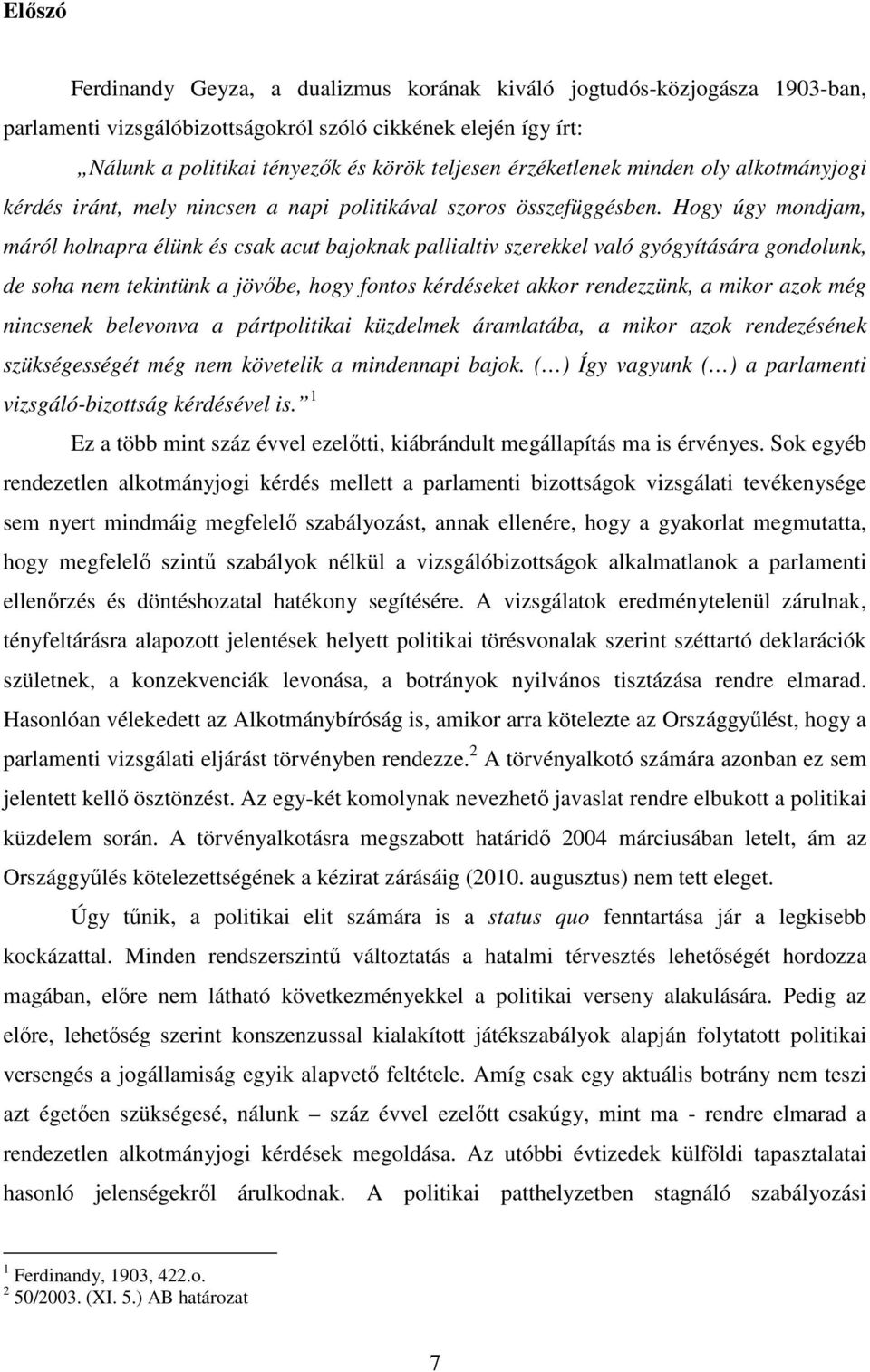 Hogy úgy mondjam, máról holnapra élünk és csak acut bajoknak pallialtiv szerekkel való gyógyítására gondolunk, de soha nem tekintünk a jövıbe, hogy fontos kérdéseket akkor rendezzünk, a mikor azok