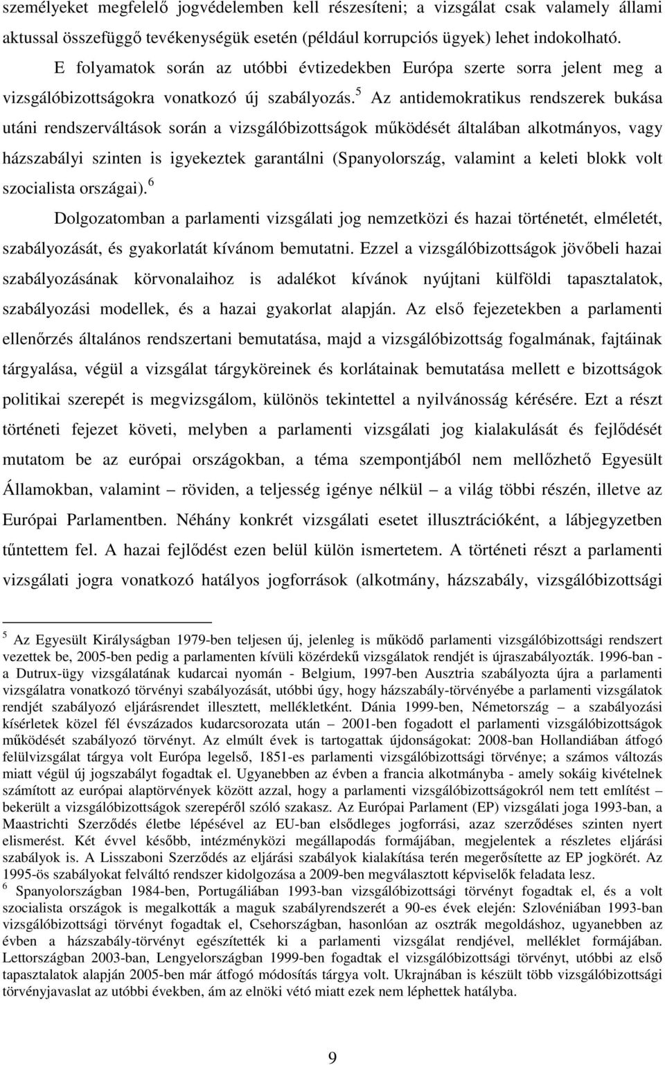 5 Az antidemokratikus rendszerek bukása utáni rendszerváltások során a vizsgálóbizottságok mőködését általában alkotmányos, vagy házszabályi szinten is igyekeztek garantálni (Spanyolország, valamint