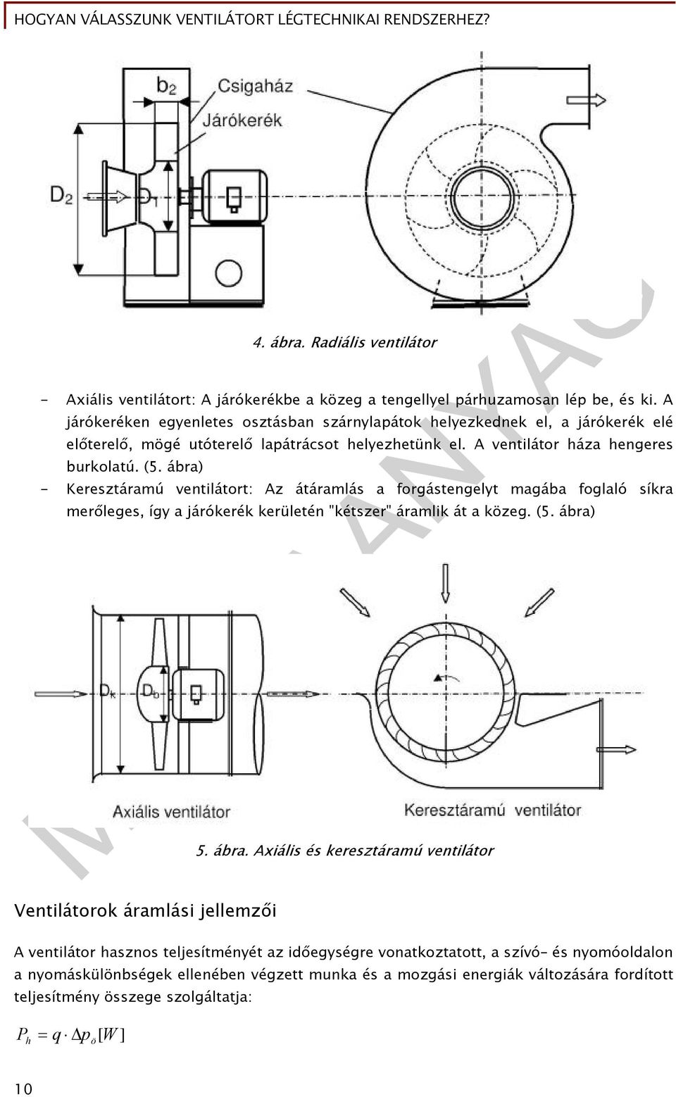 ábra) - Keresztáramú ventilátort: Az átáramlás a forgástengelyt magába foglaló síkra merőleges, így a járókerék kerületén "kétszer" áramlik át a közeg. (5.