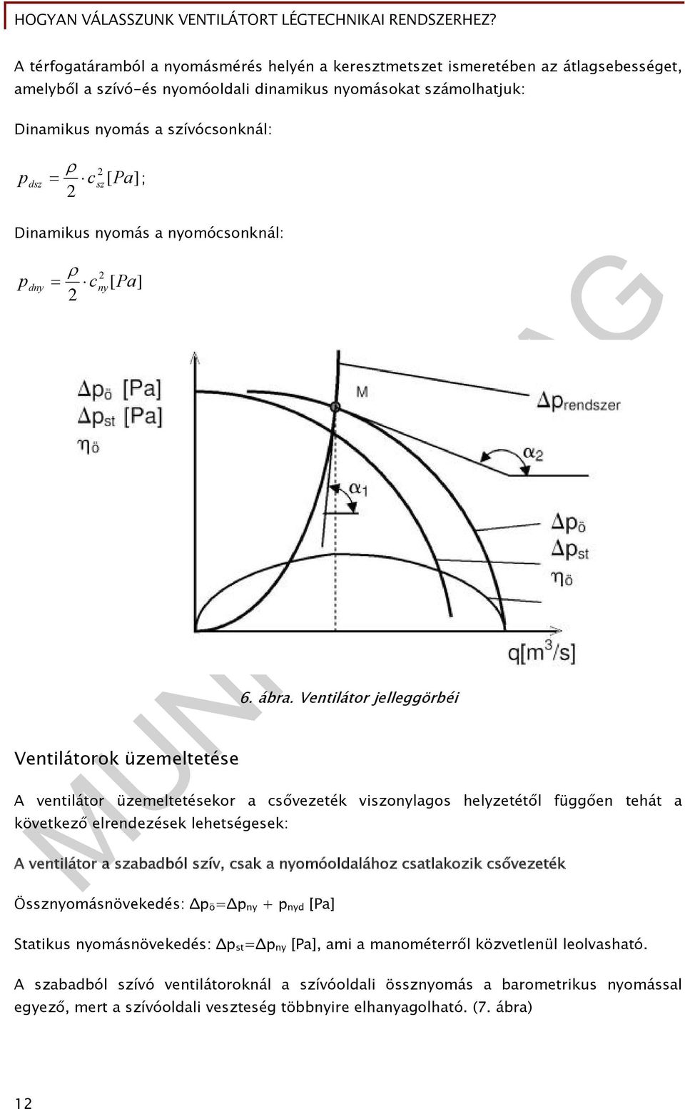 Ventilátor jelleggörbéi A ventilátor üzemeltetésekor a csővezeték viszonylagos helyzetétől függően tehát a következő elrendezések lehetségesek: A ventilátor a szabadból szív, csak a nyomóoldalához