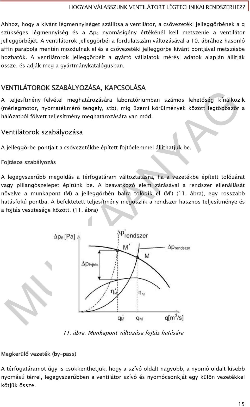 A ventilátorok jelleggörbéit a gyártó vállalatok mérési adatok alapján állítják össze, és adják meg a gyártmánykatalógusban.