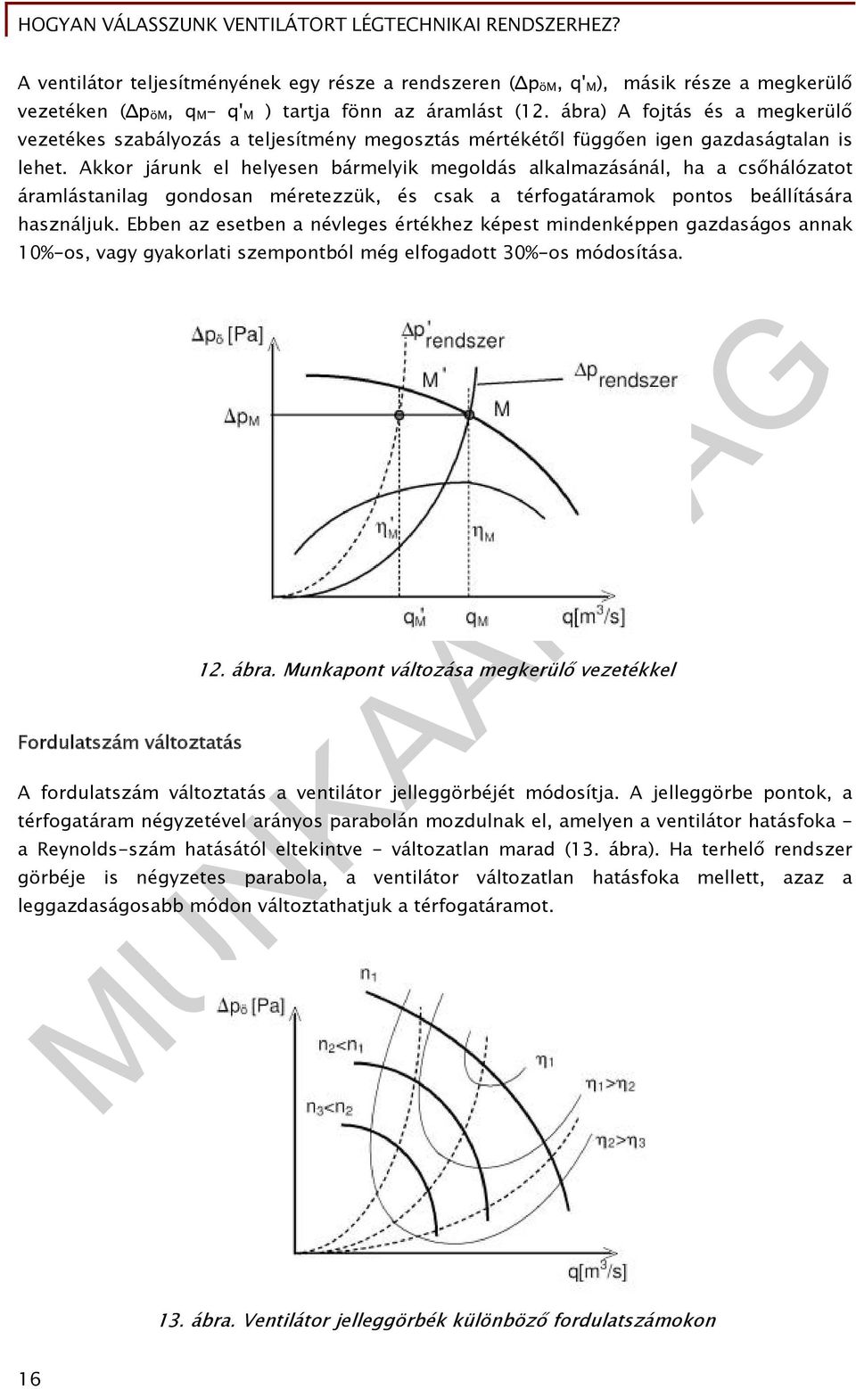 Akkor járunk el helyesen bármelyik megoldás alkalmazásánál, ha a csőhálózatot áramlástanilag gondosan méretezzük, és csak a térfogatáramok pontos beállítására használjuk.