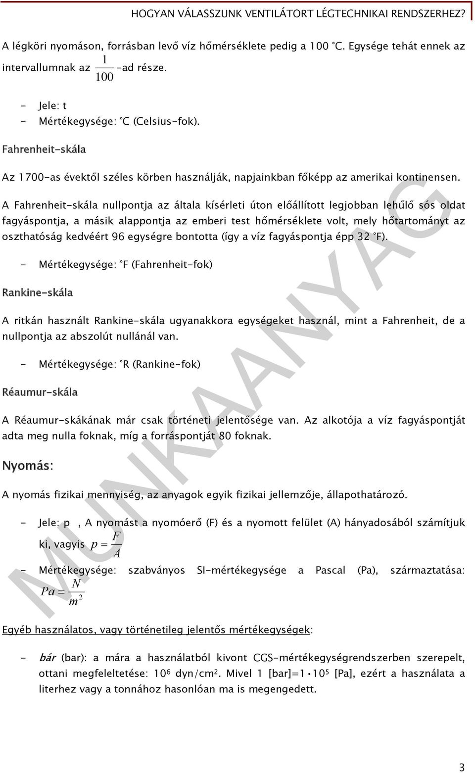 A Fahrenheit-skála nullpontja az általa kísérleti úton előállított legjobban lehűlő sós oldat fagyáspontja, a másik alappontja az emberi test hőmérséklete volt, mely hőtartományt az oszthatóság