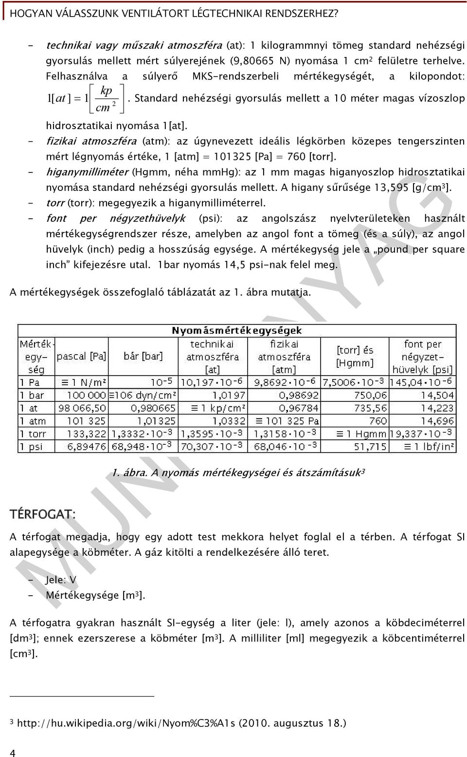 - fizikai atmoszféra (atm): az úgynevezett ideális légkörben közepes tengerszinten mért légnyomás értéke, 1 [atm] = 1015 [Pa] = 760 [torr].