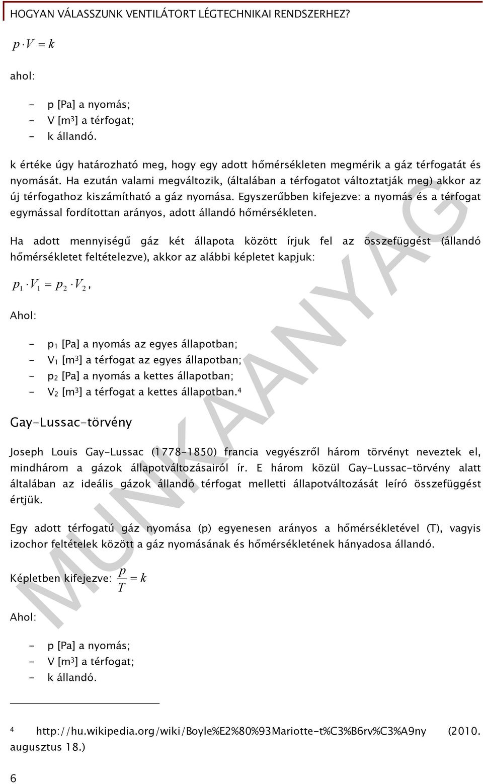 Egyszerűbben kifejezve: a nyomás és a térfogat egymással fordítottan arányos, adott állandó hőmérsékleten.