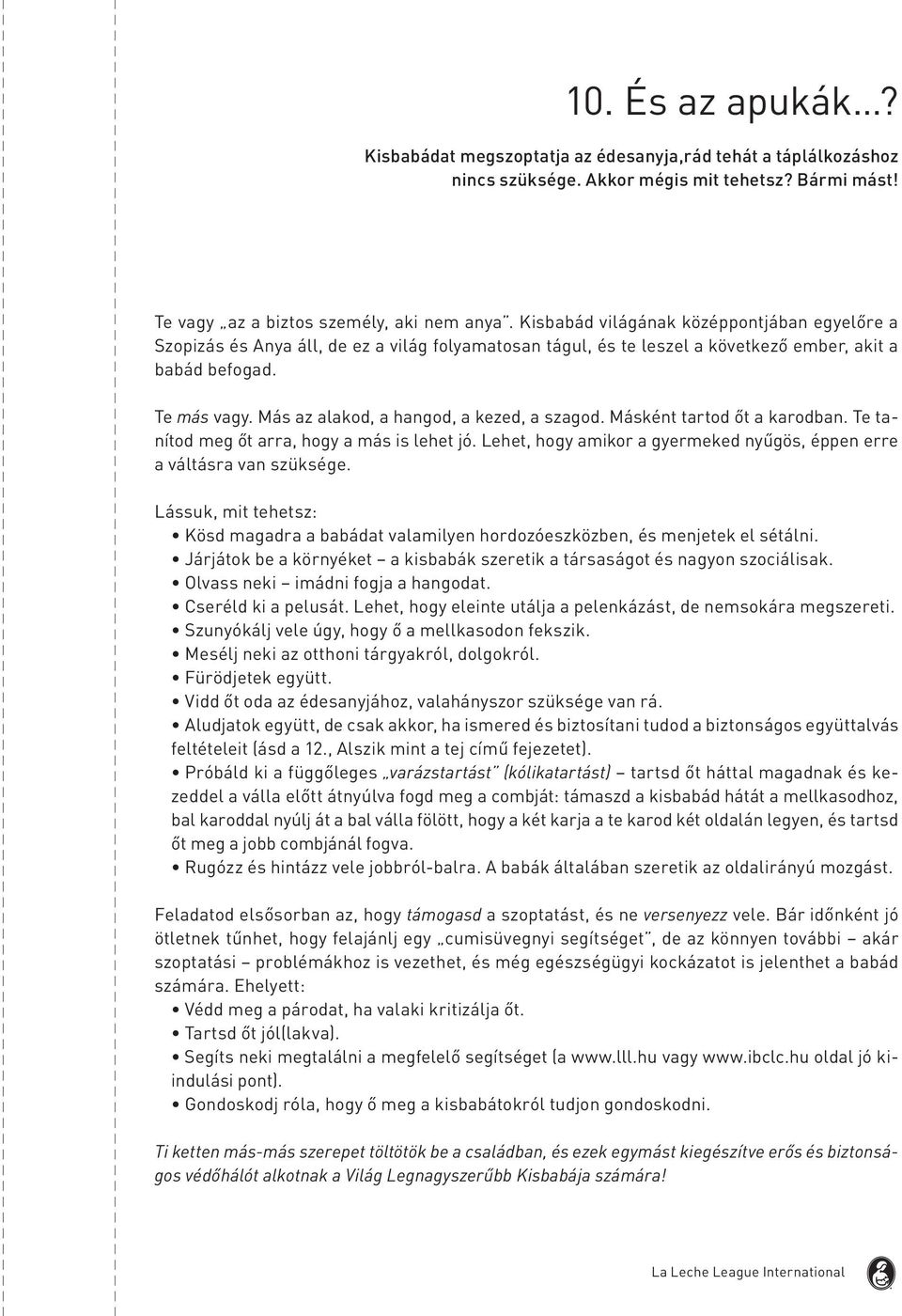 Más az alakod, a hangod, a kezed, a szagod. Másként tartod őt a karodban. Te tanítod meg őt arra, hogy a más is lehet jó. Lehet, hogy amikor a gyermeked nyűgös, éppen erre a váltásra van szüksége.