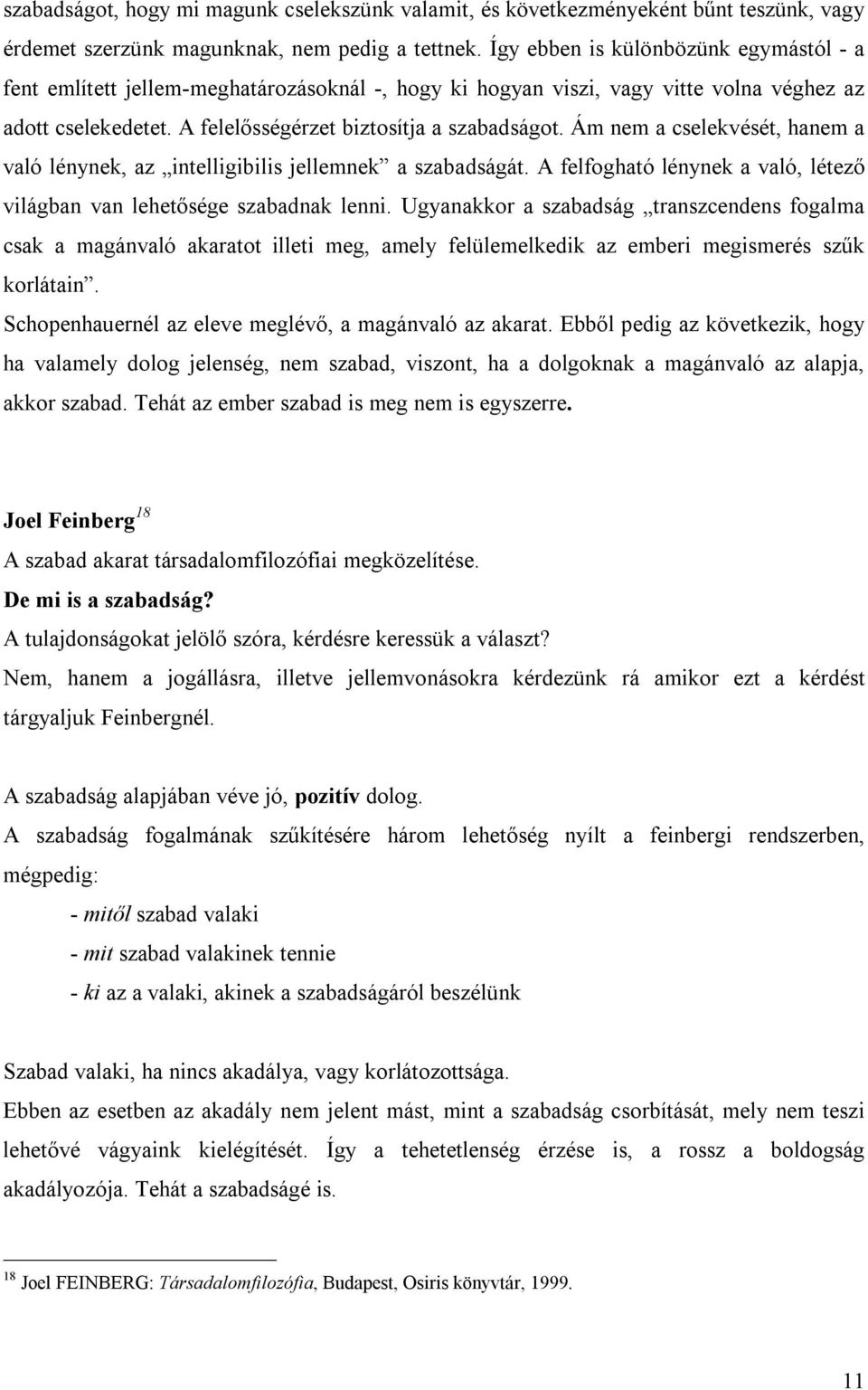 Ám nem a cselekvését, hanem a való lénynek, az intelligibilis jellemnek a szabadságát. A felfogható lénynek a való, létezı világban van lehetısége szabadnak lenni.