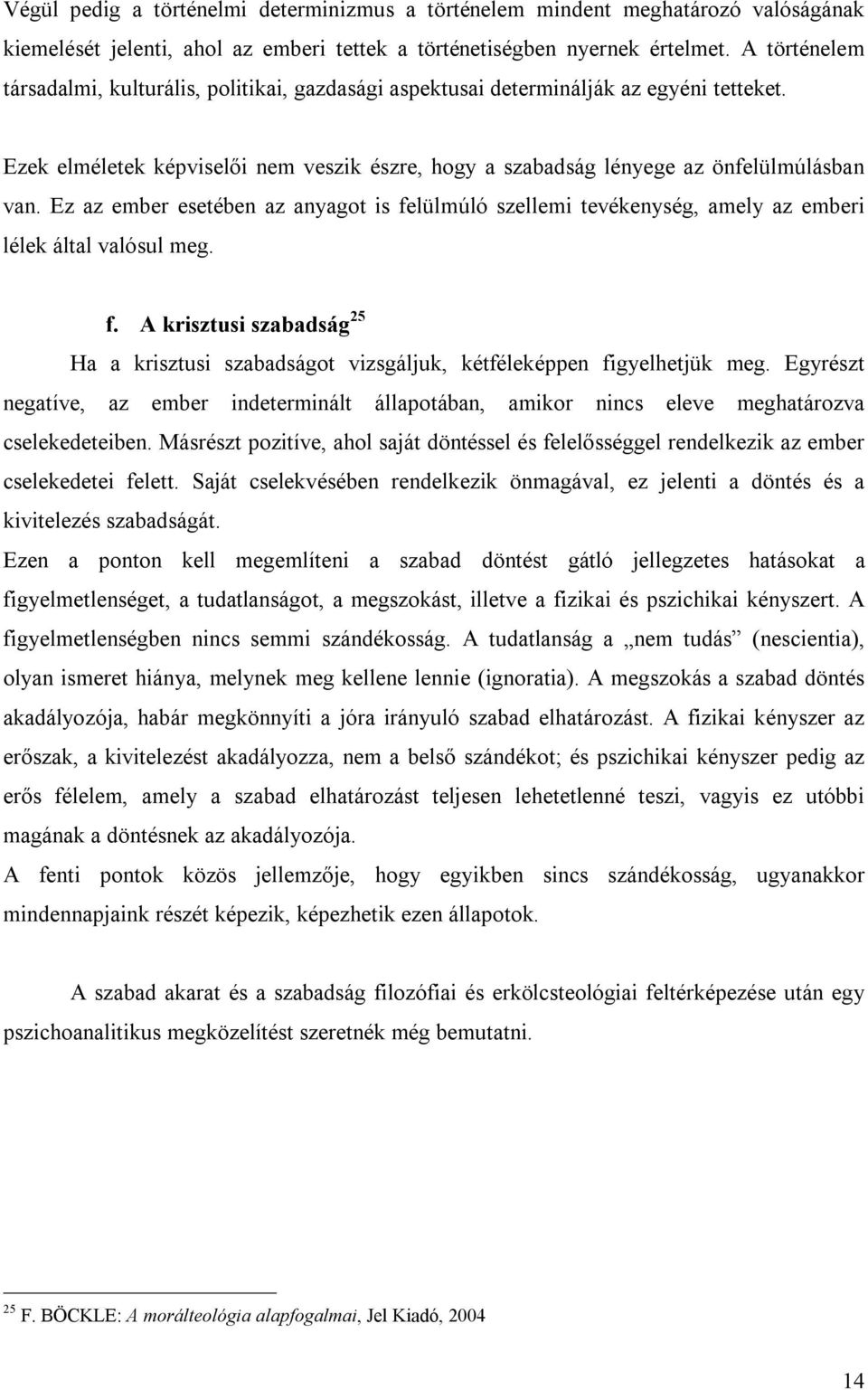 Ez az ember esetében az anyagot is felülmúló szellemi tevékenység, amely az emberi lélek által valósul meg. f. A krisztusi szabadság 25 Ha a krisztusi szabadságot vizsgáljuk, kétféleképpen figyelhetjük meg.