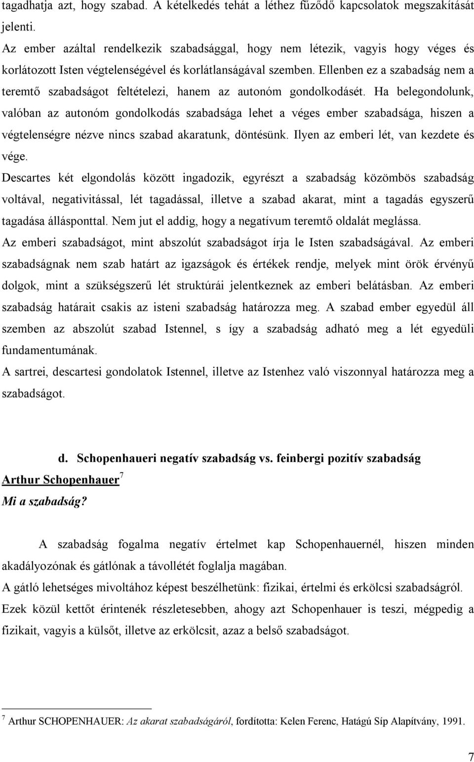 Ellenben ez a szabadság nem a teremtı szabadságot feltételezi, hanem az autonóm gondolkodásét.