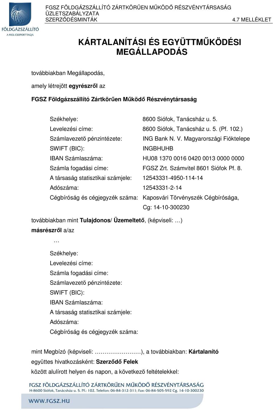 Magyarországi Fióktelepe SWIFT (BIC): INGBHUHB IBAN Számlaszáma: HU08 1370 0016 0420 0013 0000 0000 Számla fogadási címe: FGSZ Zrt. Számvitel 86