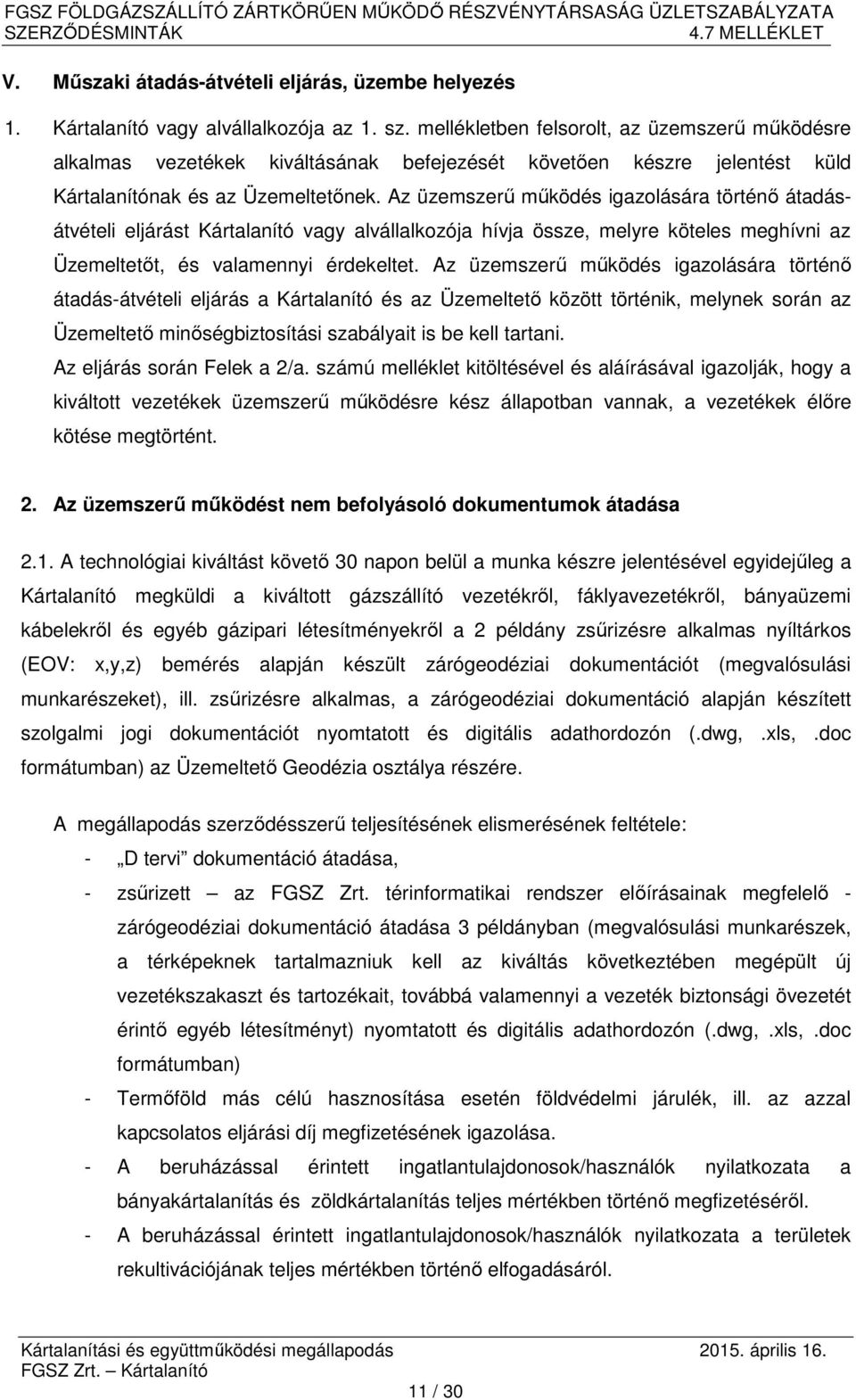 Az üzemszerű működés igazolására történő átadásátvételi eljárást Kártalanító vagy alvállalkozója hívja össze, melyre köteles meghívni az Üzemeltetőt, és valamennyi érdekeltet.