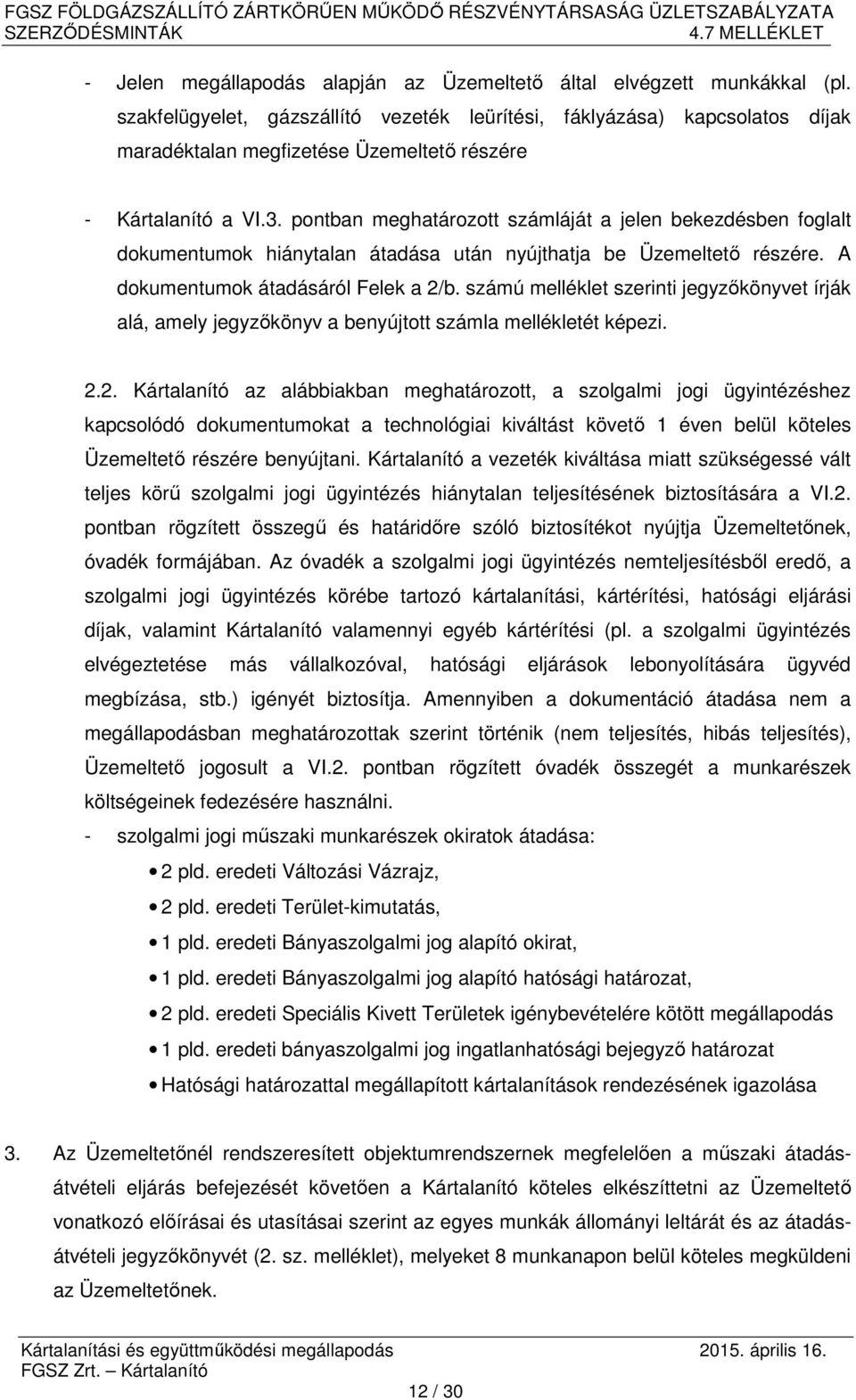 pontban meghatározott számláját a jelen bekezdésben foglalt dokumentumok hiánytalan átadása után nyújthatja be Üzemeltető részére. A dokumentumok átadásáról Felek a 2/b.