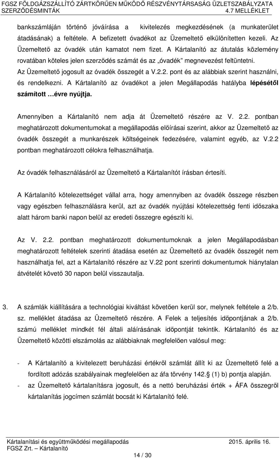 Az Üzemeltető jogosult az óvadék összegét a V.2.2. pont és az alábbiak szerint használni, és rendelkezni. A Kártalanító az óvadékot a jelen Megállapodás hatályba lépésétől számított évre nyújtja.