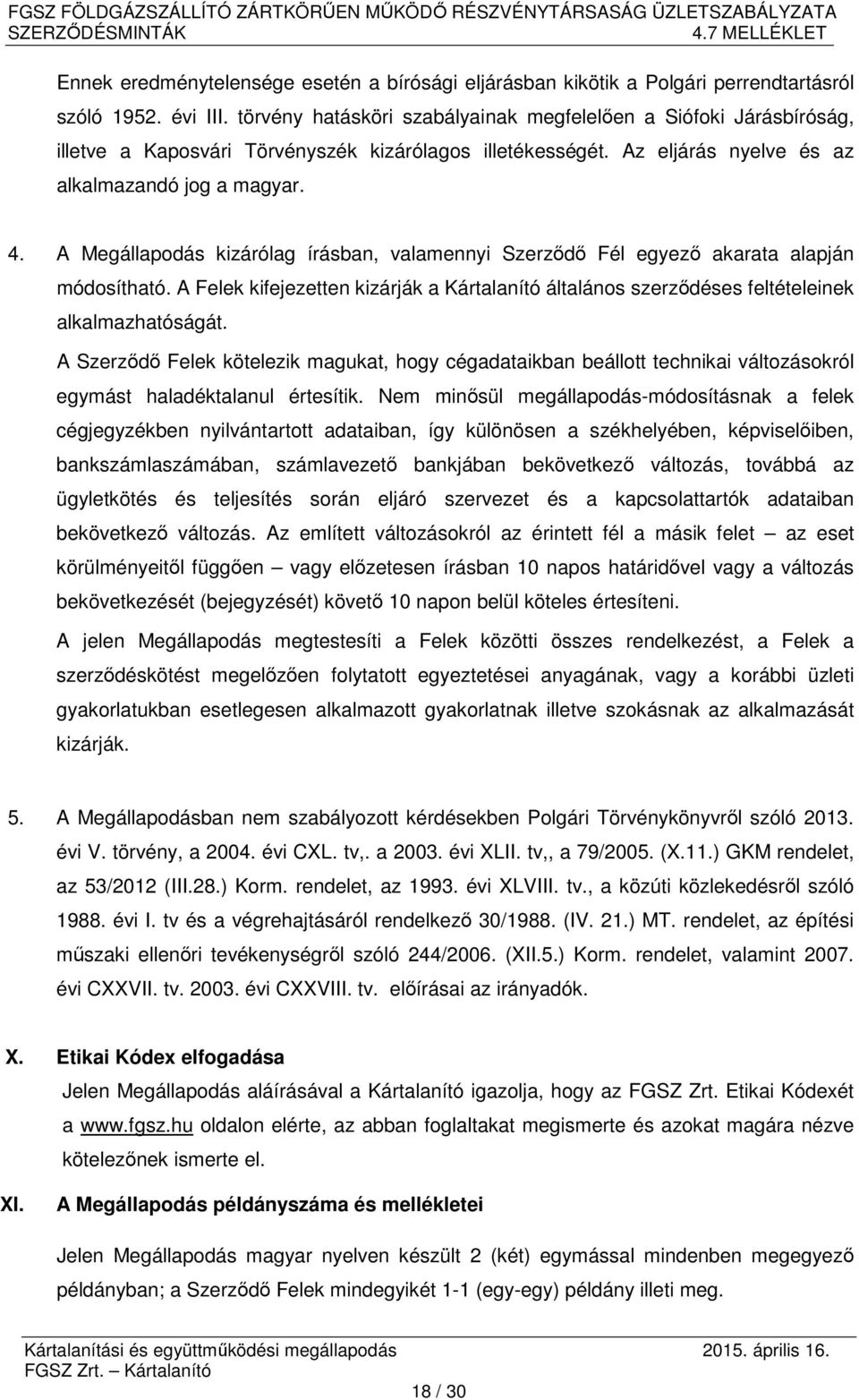 A Megállapodás kizárólag írásban, valamennyi Szerződő Fél egyező akarata alapján módosítható. A Felek kifejezetten kizárják a Kártalanító általános szerződéses feltételeinek alkalmazhatóságát.