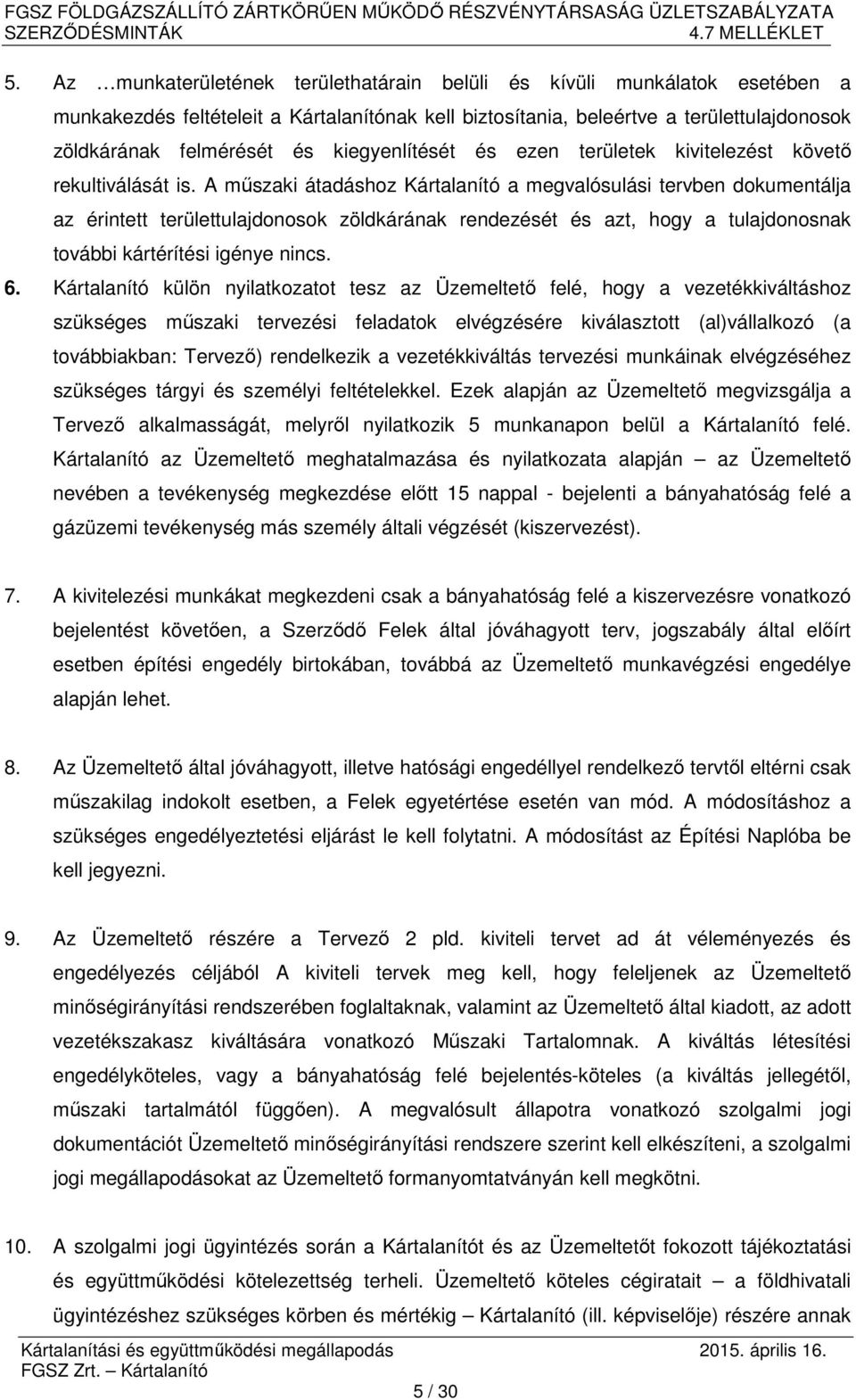 A műszaki átadáshoz Kártalanító a megvalósulási tervben dokumentálja az érintett területtulajdonosok zöldkárának rendezését és azt, hogy a tulajdonosnak további kártérítési igénye nincs. 6.