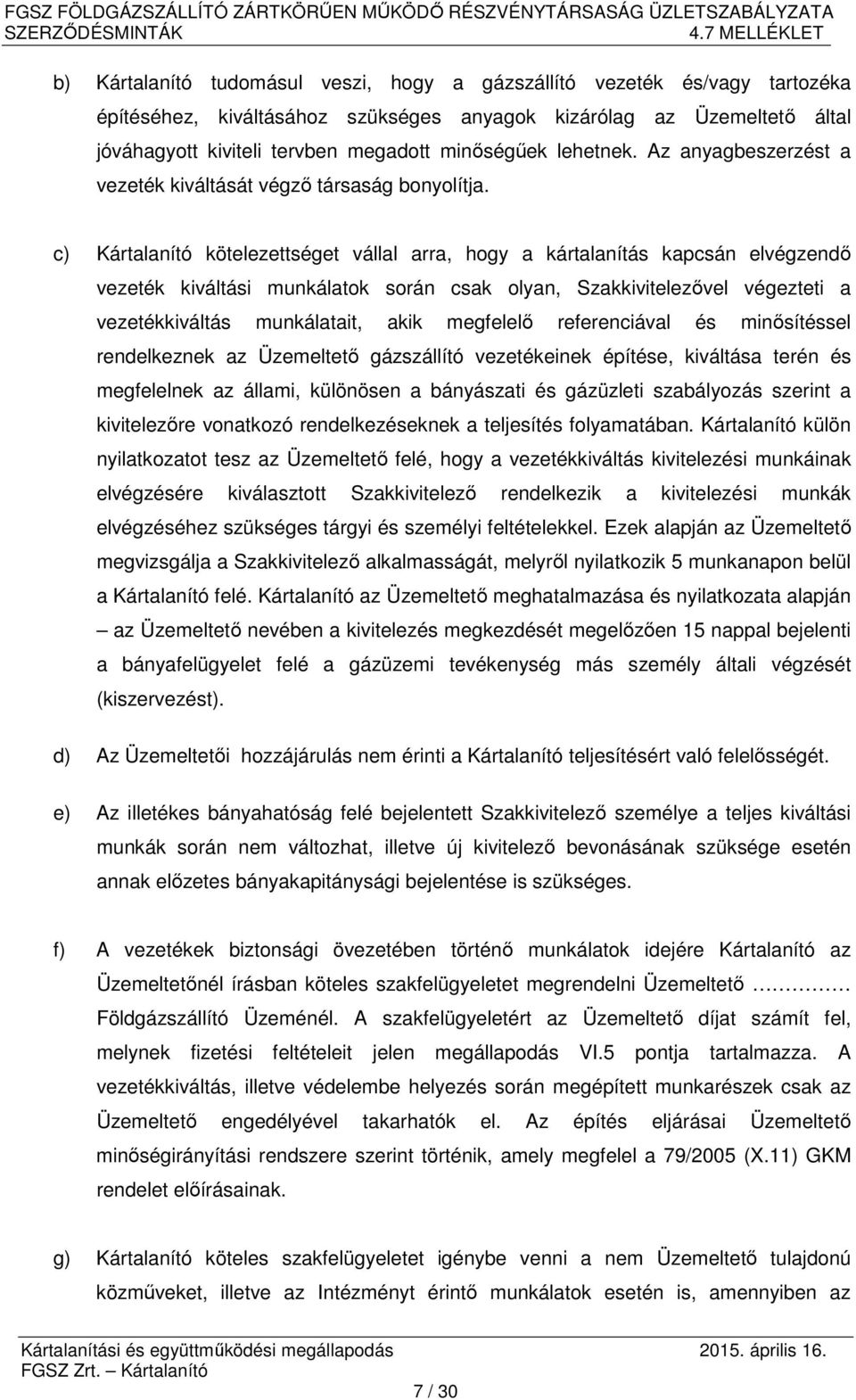 c) Kártalanító kötelezettséget vállal arra, hogy a kártalanítás kapcsán elvégzendő vezeték kiváltási munkálatok során csak olyan, Szakkivitelezővel végezteti a vezetékkiváltás munkálatait, akik