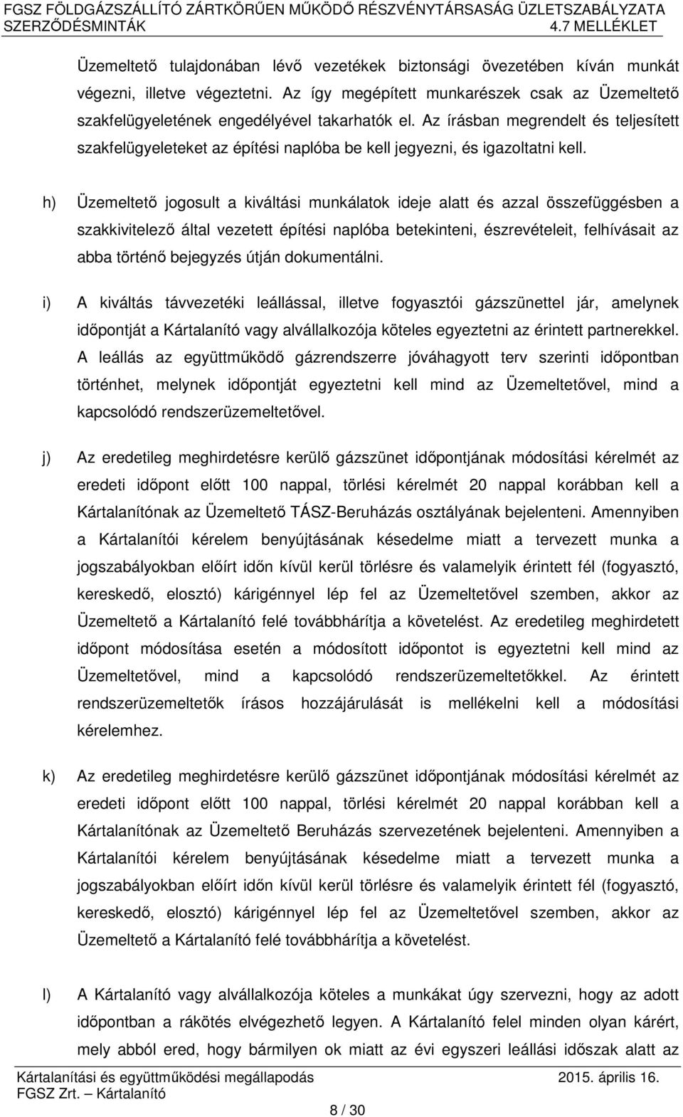 h) Üzemeltető jogosult a kiváltási munkálatok ideje alatt és azzal összefüggésben a szakkivitelező által vezetett építési naplóba betekinteni, észrevételeit, felhívásait az abba történő bejegyzés