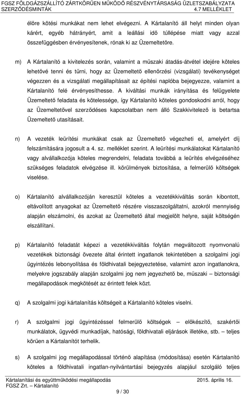 m) A Kártalanító a kivitelezés során, valamint a műszaki átadás-átvétel idejére köteles lehetővé tenni és tűrni, hogy az Üzemeltető ellenőrzési (vizsgálati) tevékenységet végezzen és a vizsgálati