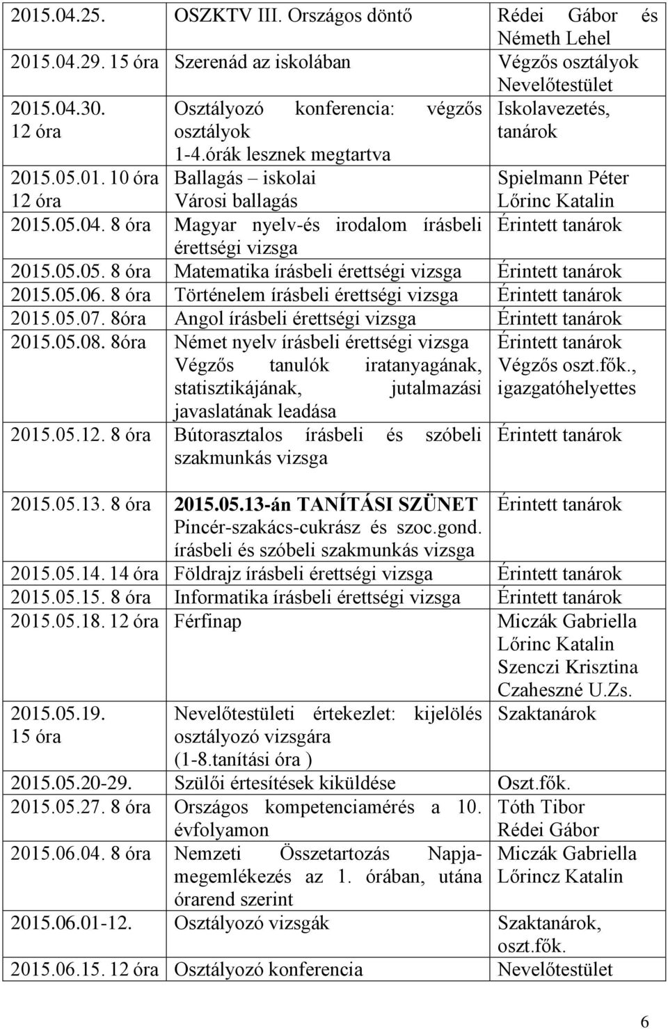 05.06. 8 óra Történelem írásbeli érettségi vizsga 2015.05.07. 8óra Angol írásbeli érettségi vizsga 2015.05.08.