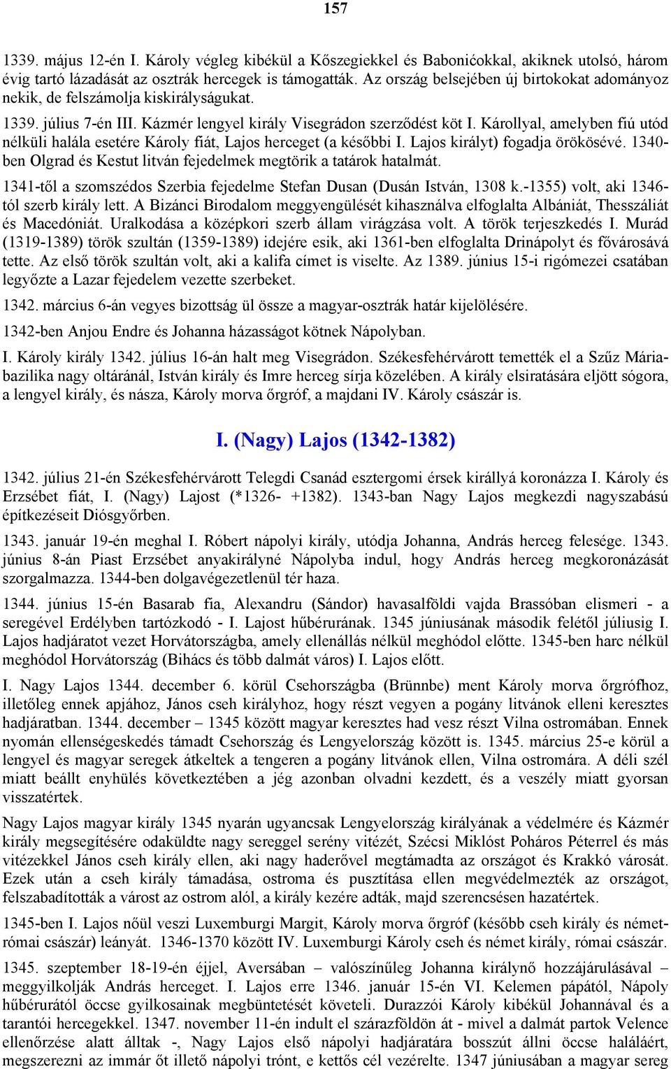 Károllyal, amelyben fiú utód nélküli halála esetére Károly fiát, Lajos herceget (a későbbi I. Lajos királyt) fogadja örökösévé.