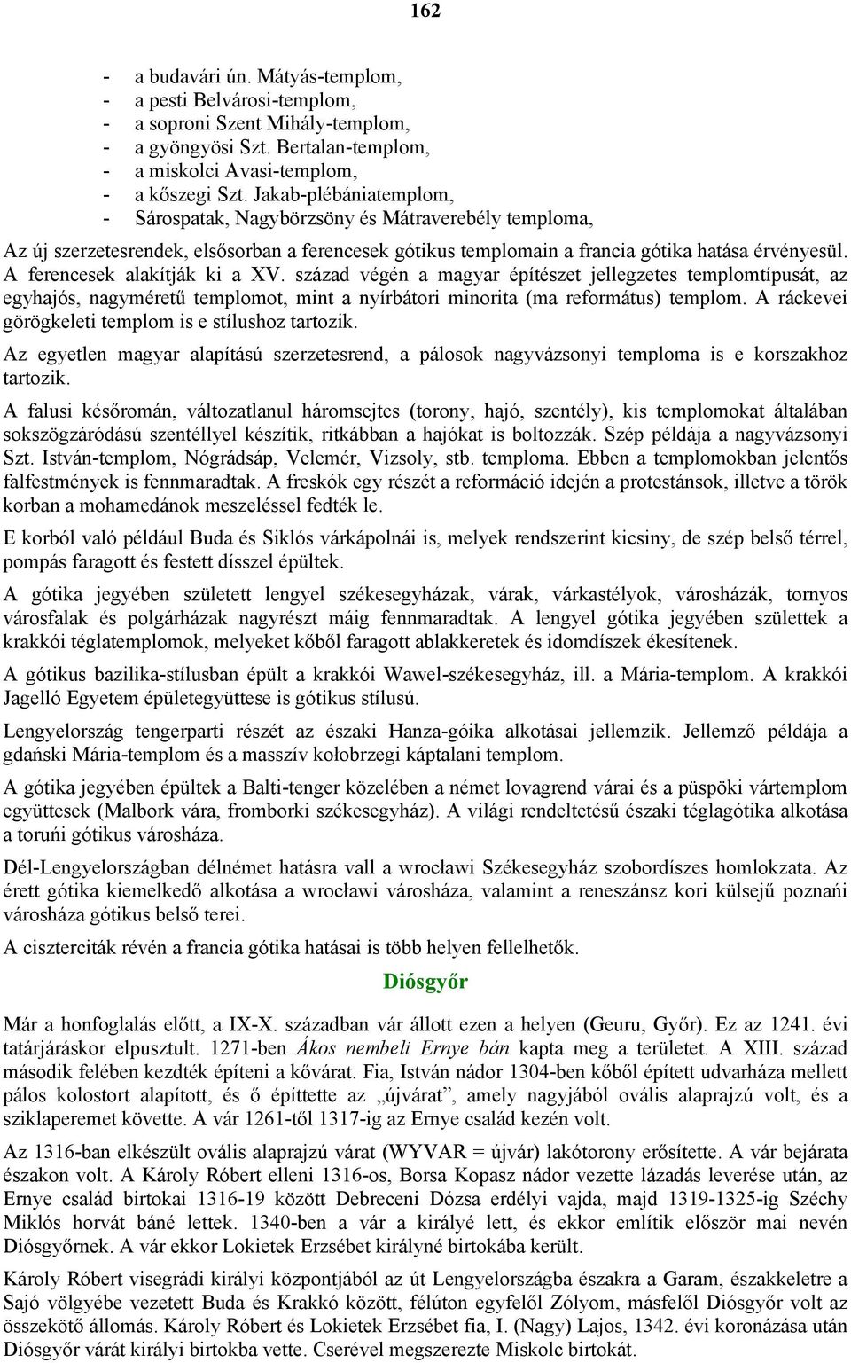 A ferencesek alakítják ki a XV. század végén a magyar építészet jellegzetes templomtípusát, az egyhajós, nagyméretű templomot, mint a nyírbátori minorita (ma református) templom.