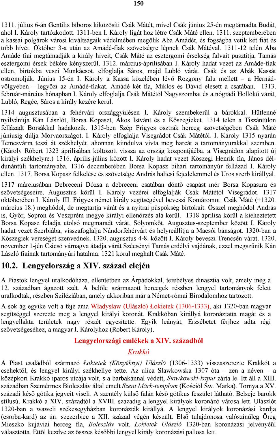 1311-12 telén Aba Amádé fiai megtámadják a király híveit, Csák Máté az esztergomi érsekség falvait pusztítja, Tamás esztergomi érsek békére kényszerül. 1312. március-áprilisában I.