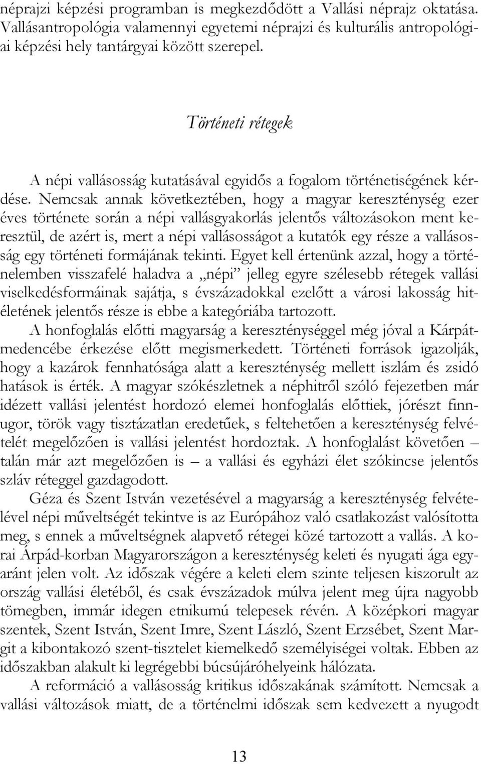 Nemcsak annak következtében, hogy a magyar kereszténység ezer éves története során a népi vallásgyakorlás jelentős változásokon ment keresztül, de azért is, mert a népi vallásosságot a kutatók egy