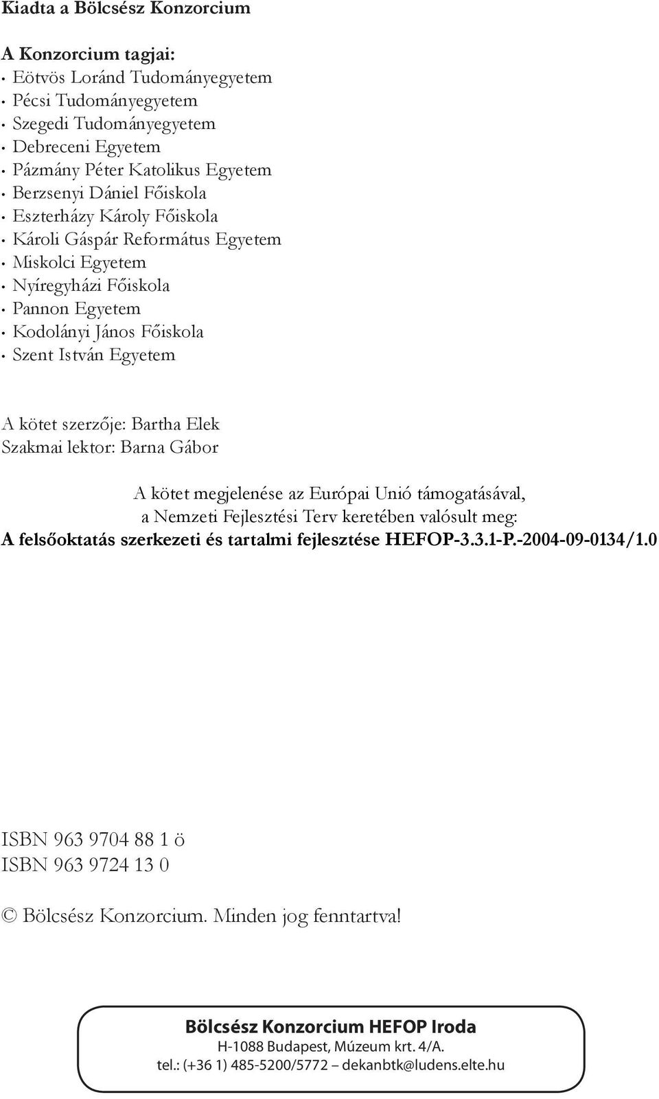 Szakmai lektor: Barna Gábor A kötet megjelenése az Európai Unió támogatásával, a Nemzeti Fejlesztési Terv keretében valósult meg: A felsőoktatás szerkezeti és tartalmi fejlesztése HEFOP-3.3.1-P.