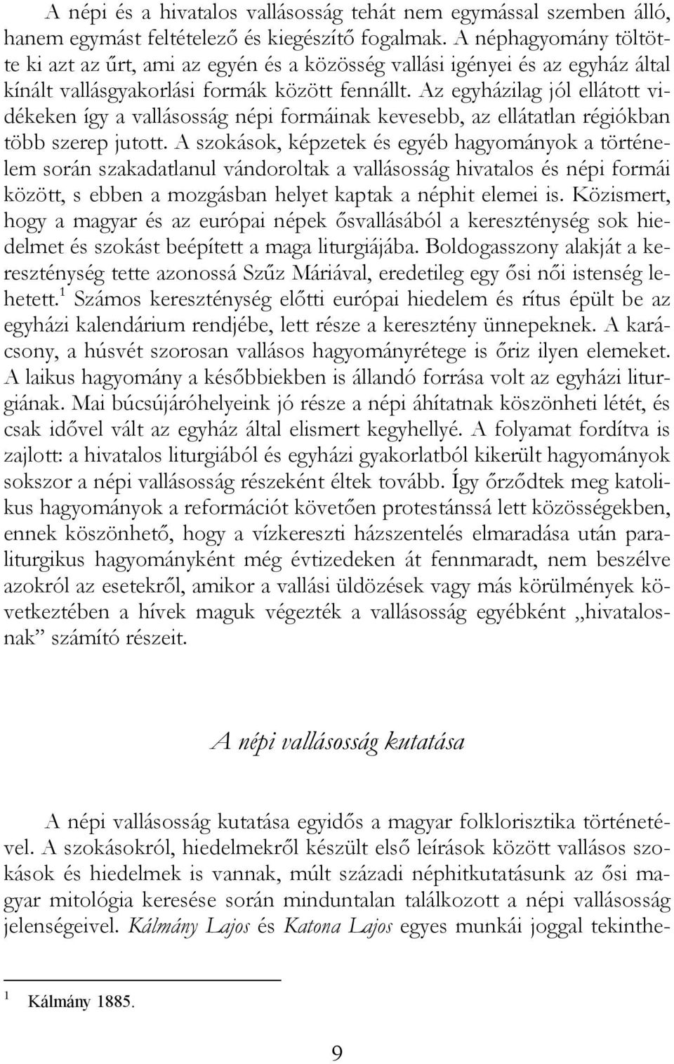 Az egyházilag jól ellátott vidékeken így a vallásosság népi formáinak kevesebb, az ellátatlan régiókban több szerep jutott.