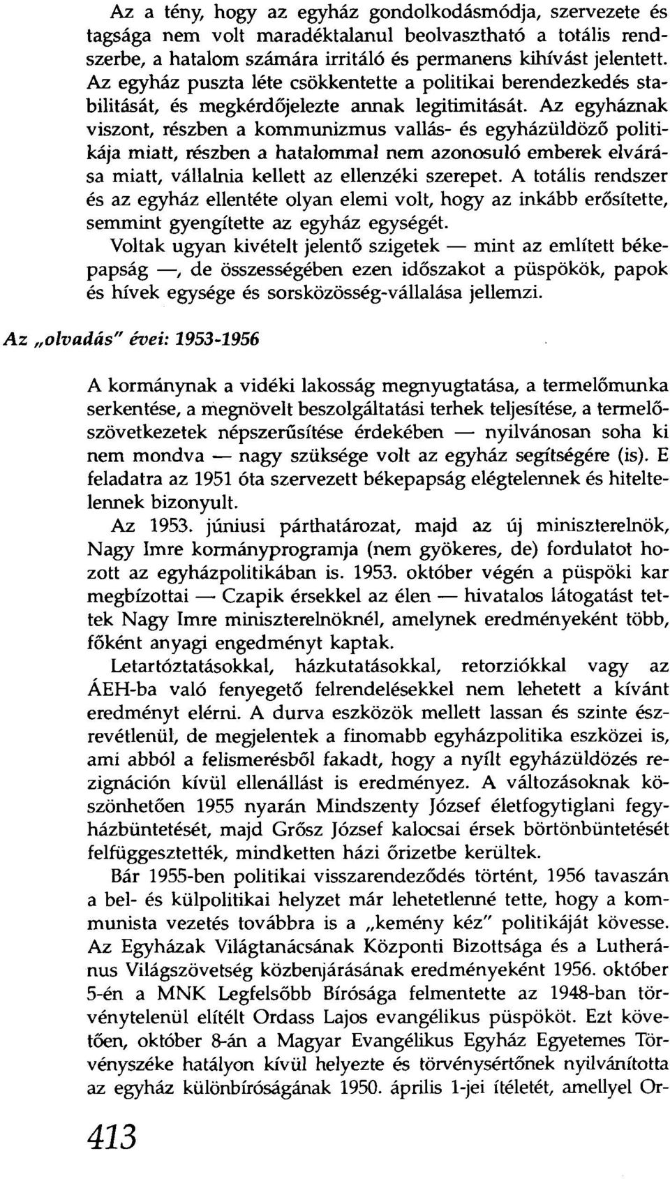 Az egyháznak viszont, részben a kommunizmus vallás- és egyházüldöző politikája miatt, részben a hatalommal nem azonosuló emberek elvárása miatt, vállalnia kellett az ellenzéki szerepet.