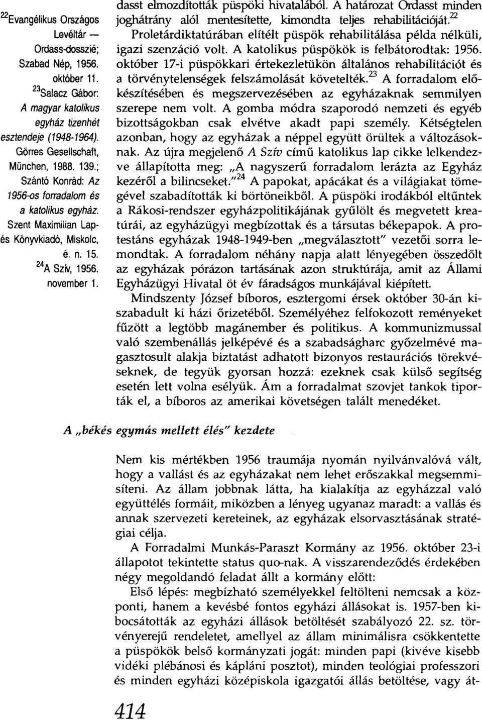 A határozat Ordasst minden joghátrány alól mentesítette, kimondta teljes rehabilítácíóiát.f Proletárdiktatúrában elítélt püspök rehabilitálása példa nélküli, igazi szenzáció volt.