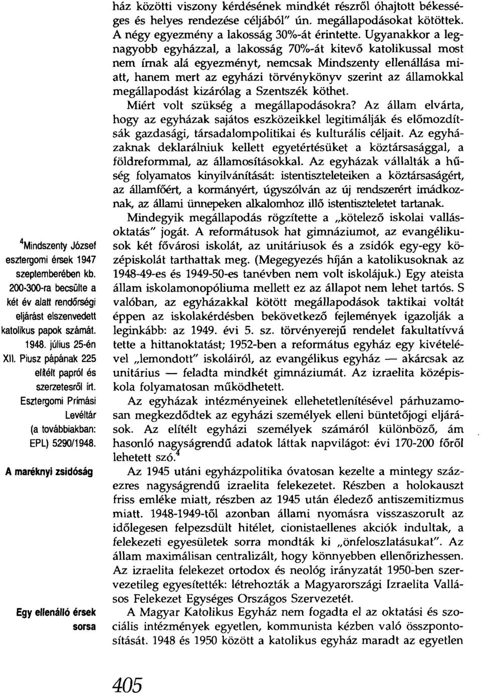 A maréknyi zsidóság Egy ellenálló érsek sorsa ház közötti viszony kérdésének mindkét részről óhajtott békességes és helyes rendezése céljából" ún. megállapodásokat kötöttek.