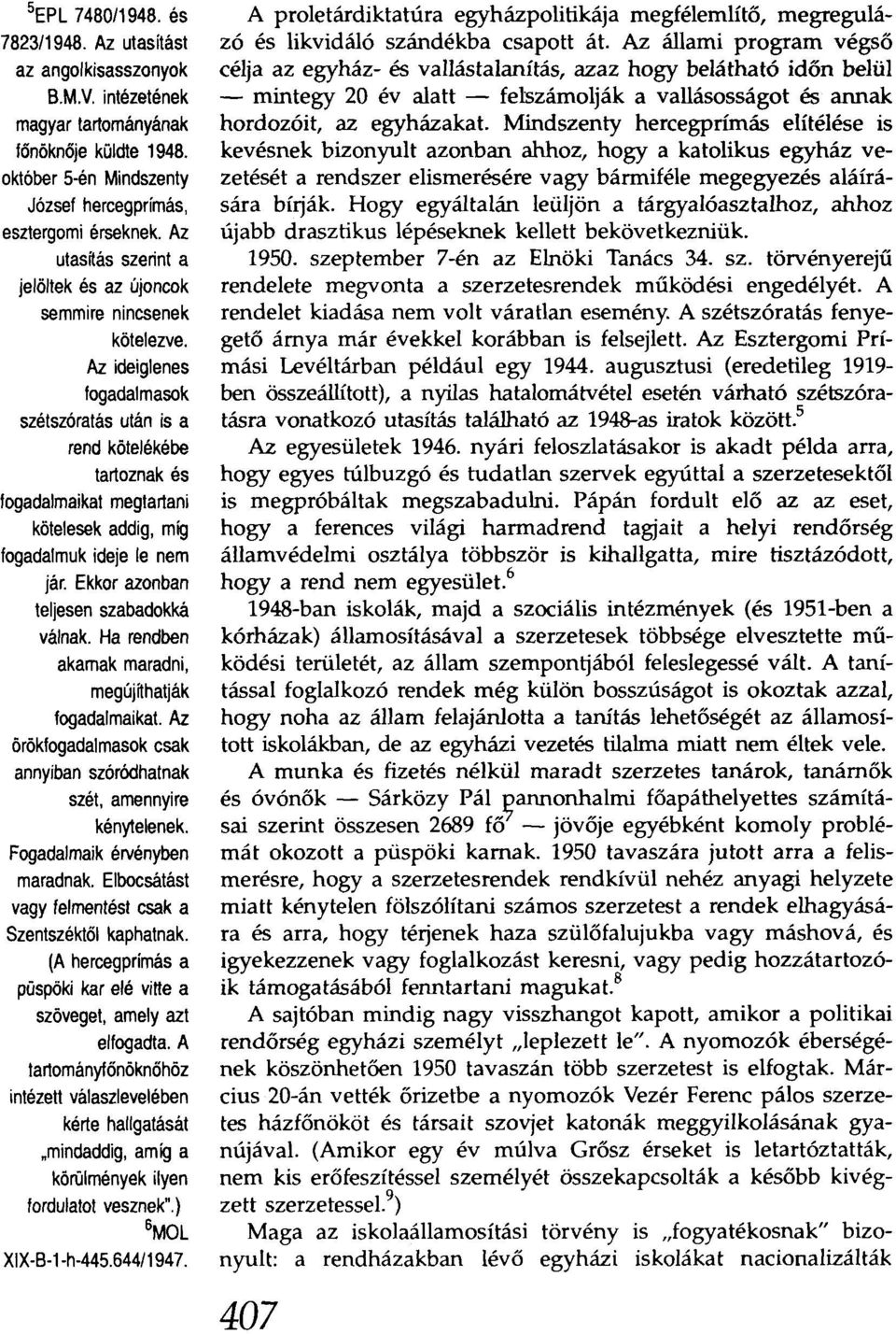 Az ideiglenes fogadalmasok szétszóratás után is a rend kötelékébe tartoznak és fogadalmaikat megtartani kötelesek addig, míg fogadalmuk ideje le nem jár. Ekkor azonban teljesen szabadokká válnak.