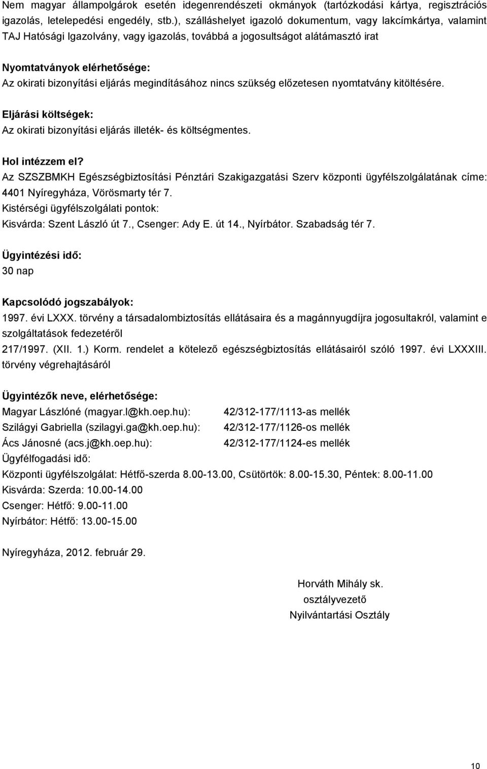 eljárás megindításához nincs szükség előzetesen nyomtatvány kitöltésére. Eljárási költségek: Az okirati bizonyítási eljárás illeték- és költségmentes. Hol intézzem el?