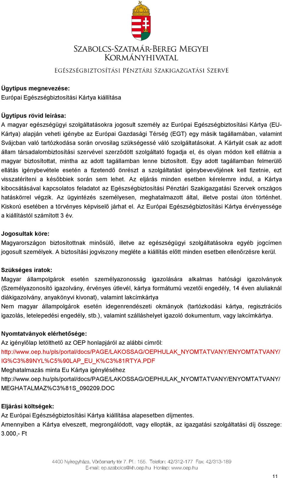 A Kártyát csak az adott állam társadalombiztosítási szervével szerződött szolgáltató fogadja el, és olyan módon kell ellátnia a magyar biztosítottat, mintha az adott tagállamban lenne biztosított.