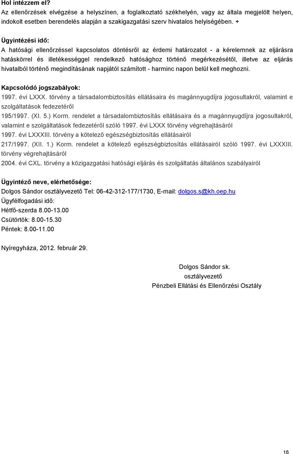 illetve az eljárás hivatalból történő megindításának napjától számított - harminc napon belül kell meghozni. Kapcsolódó jogszabályok: 1997. évi LXXX.