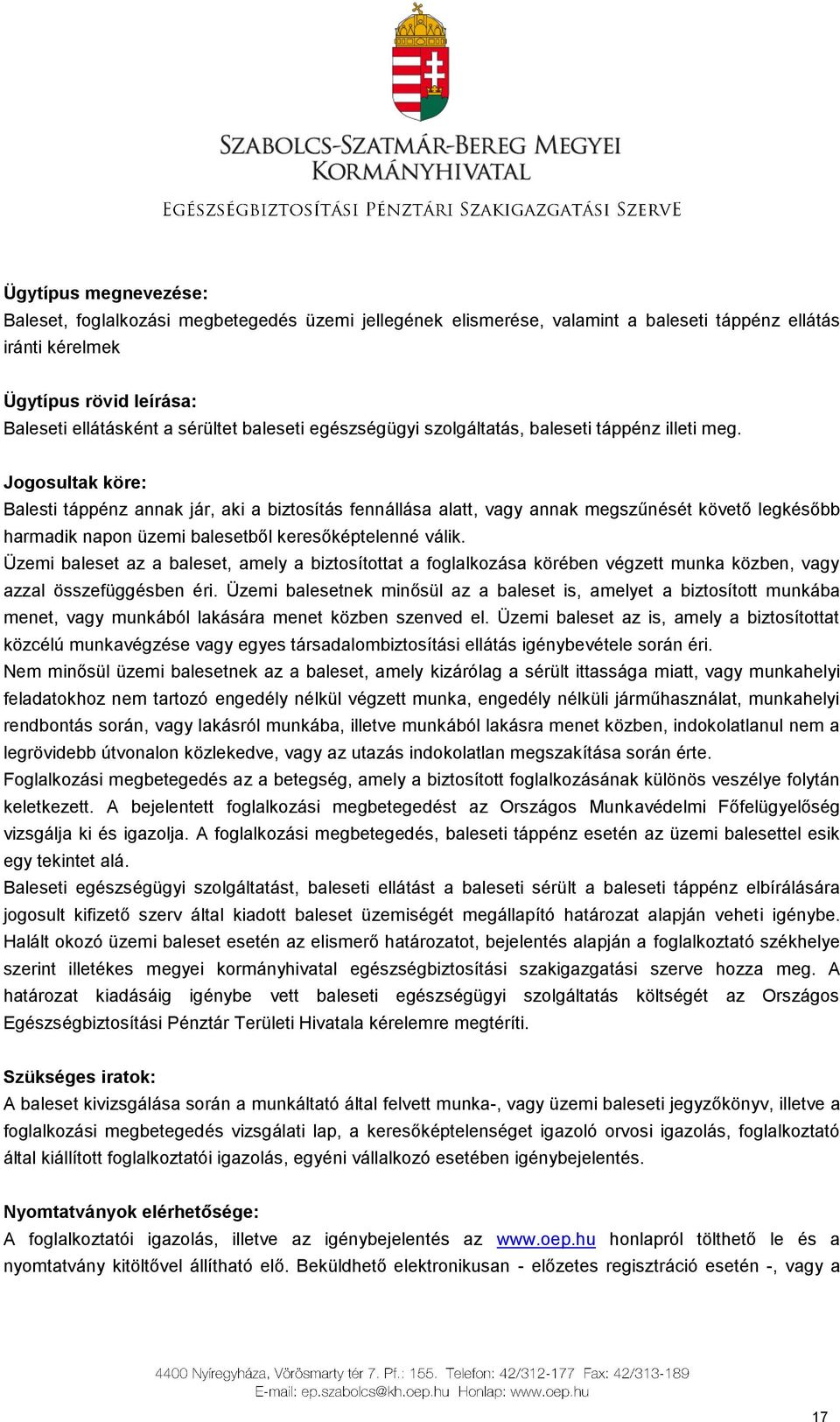 Jogosultak köre: Balesti táppénz annak jár, aki a biztosítás fennállása alatt, vagy annak megszűnését követő legkésőbb harmadik napon üzemi balesetből keresőképtelenné válik.