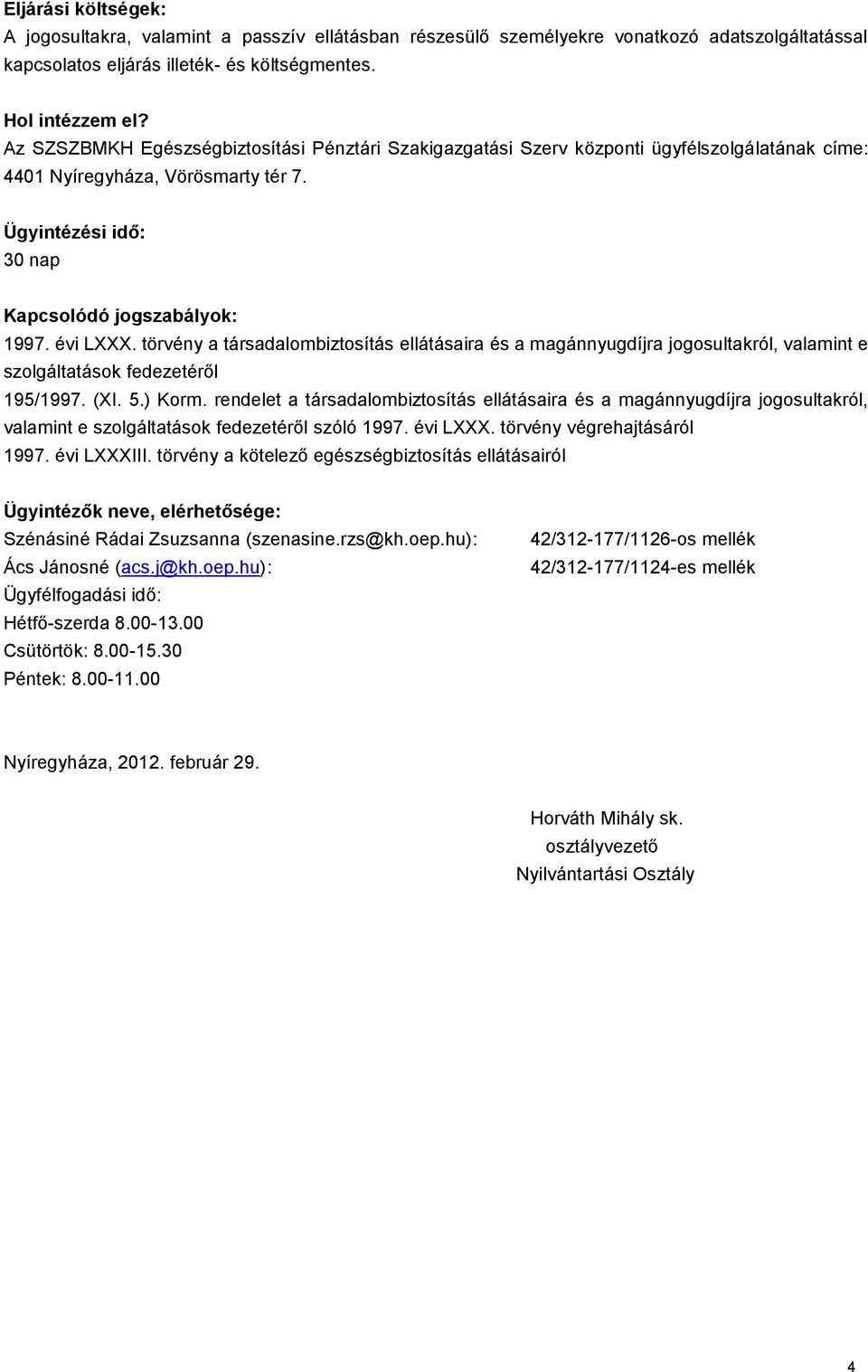 törvény a társadalombiztosítás ellátásaira és a magánnyugdíjra jogosultakról, valamint e szolgáltatások fedezetéről 195/1997. (XI. 5.) Korm.