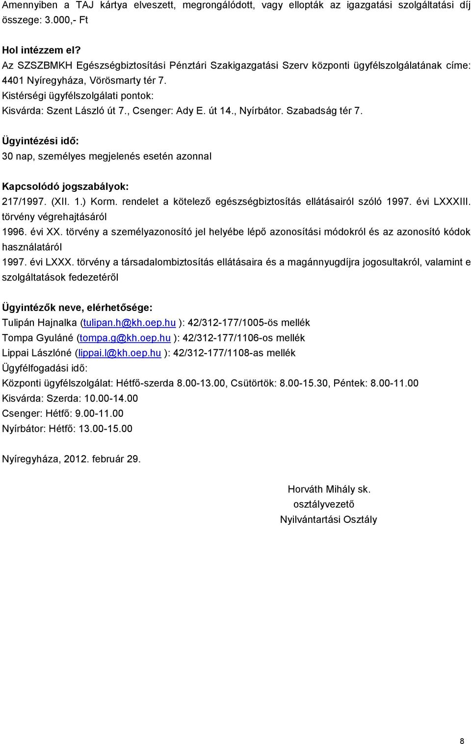 , Csenger: Ady E. út 14., Nyírbátor. Szabadság tér 7. Ügyintézési idő: 30 nap, személyes megjelenés esetén azonnal Kapcsolódó jogszabályok: 217/1997. (XII. 1.) Korm.