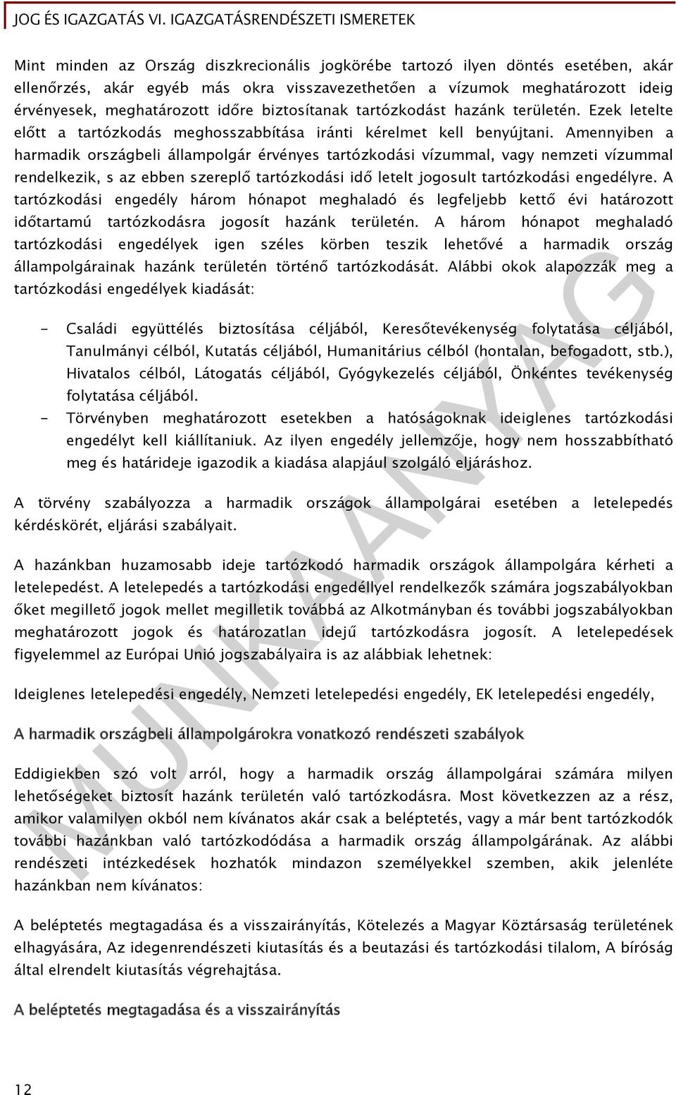 Amennyiben a harmadik országbeli állampolgár érvényes tartózkodási vízummal, vagy nemzeti vízummal rendelkezik, s az ebben szereplő tartózkodási idő letelt jogosult tartózkodási engedélyre.