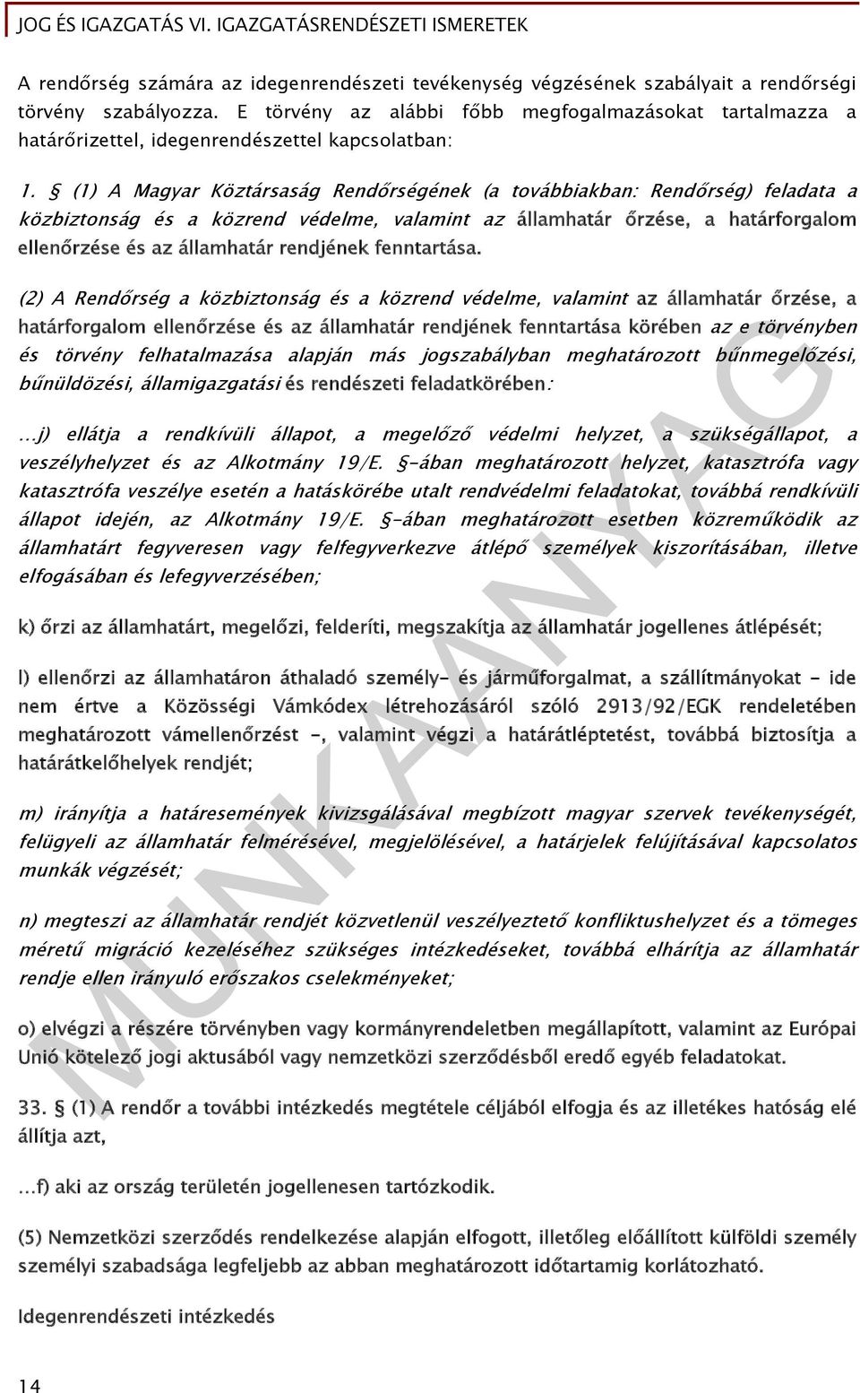 (1) A Magyar Köztársaság Rendőrségének (a továbbiakban: Rendőrség) feladata a közbiztonság és a közrend védelme, valamint az államhatár őrzése, a határforgalom ellenőrzése és az államhatár rendjének