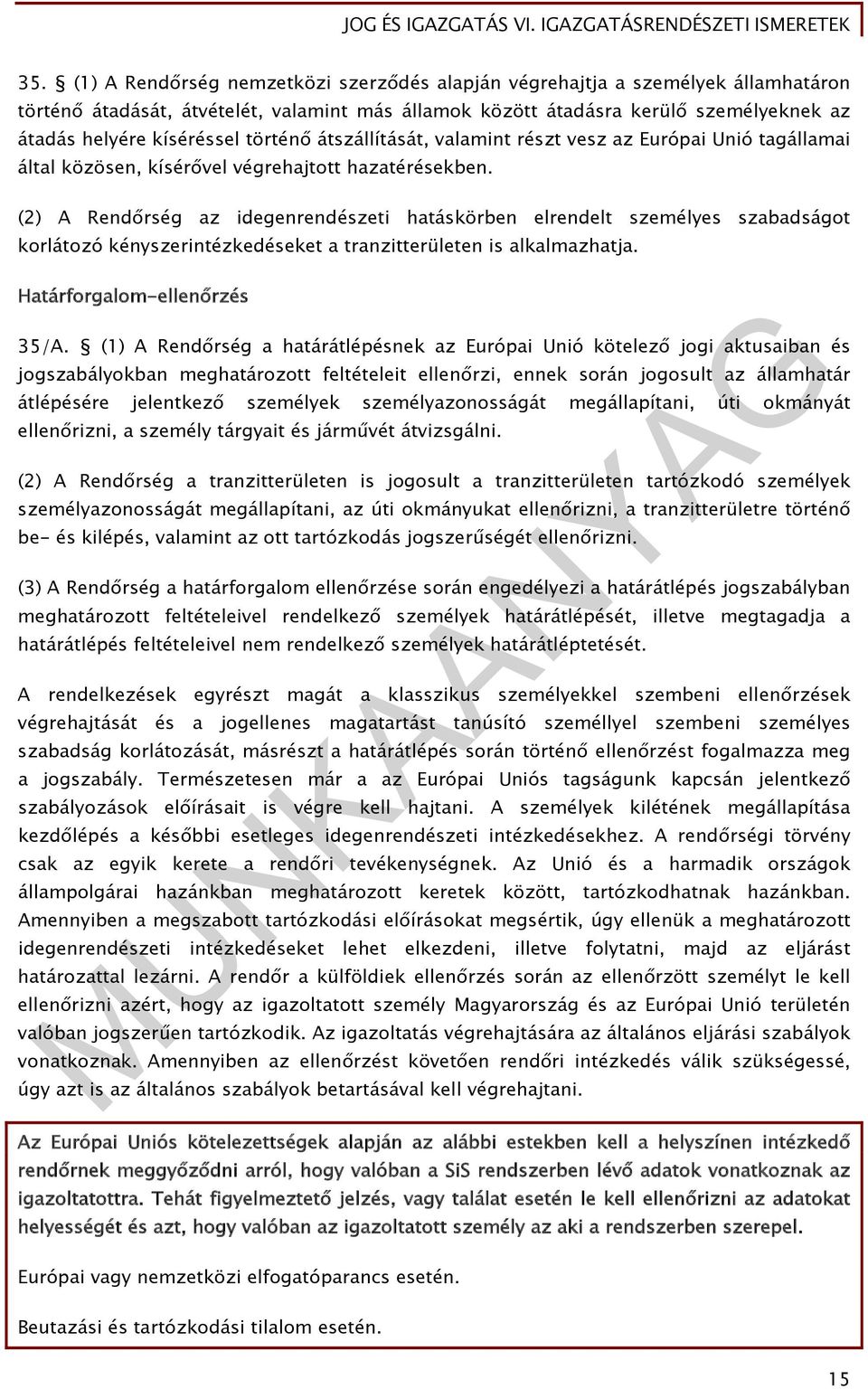 (2) A Rendőrség az idegenrendészeti hatáskörben elrendelt személyes szabadságot korlátozó kényszerintézkedéseket a tranzitterületen is alkalmazhatja. Határforgalom-ellenőrzés 35/A.