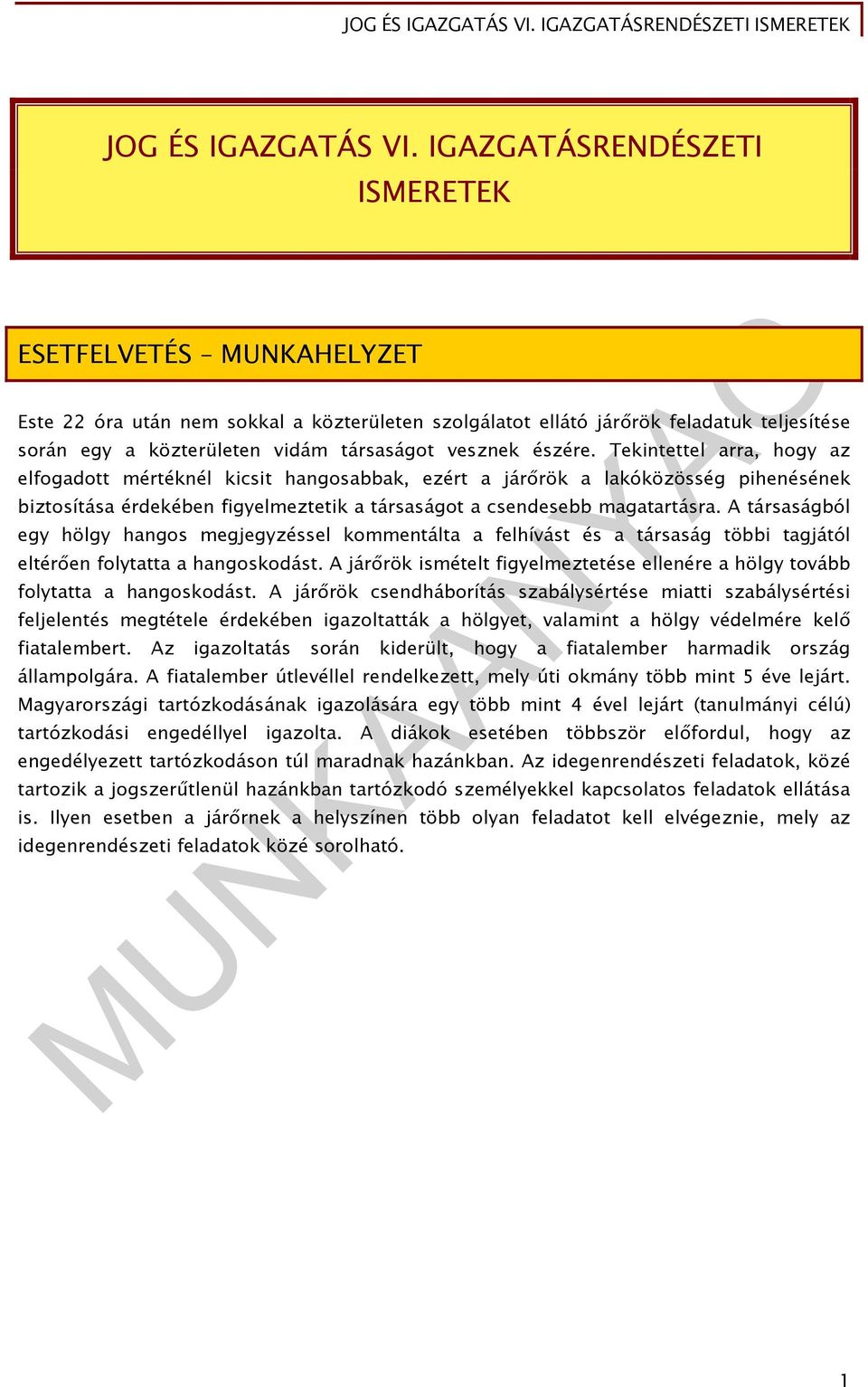 észére. Tekintettel arra, hogy az elfogadott mértéknél kicsit hangosabbak, ezért a járőrök a lakóközösség pihenésének biztosítása érdekében figyelmeztetik a társaságot a csendesebb magatartásra.