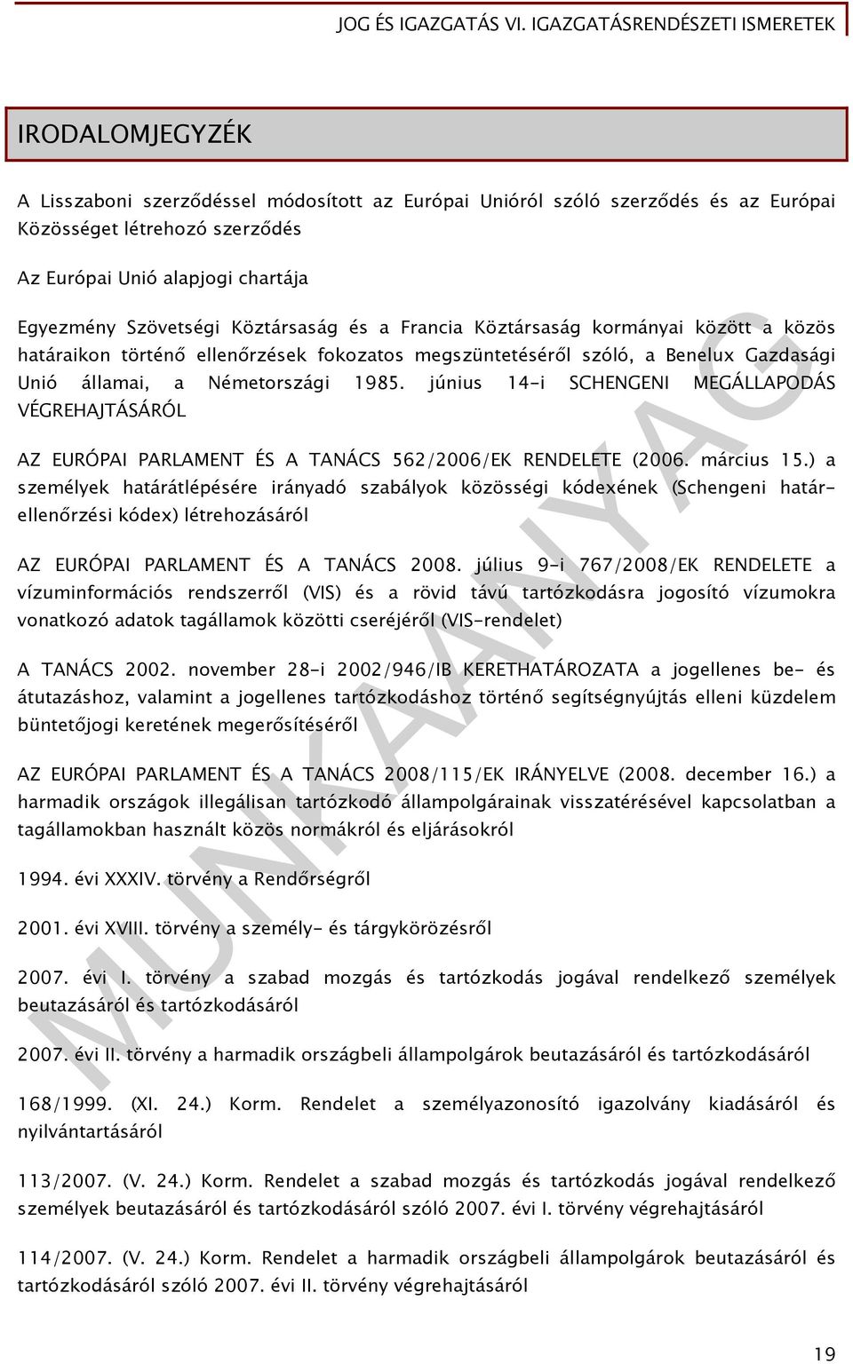 június 14-i SCHENGENI MEGÁLLAPODÁS VÉGREHAJTÁSÁRÓL AZ EURÓPAI PARLAMENT ÉS A TANÁCS 562/2006/EK RENDELETE (2006. március 15.