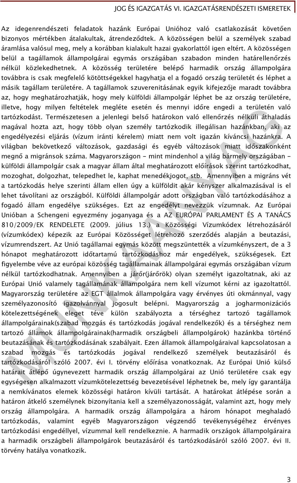 A közösségen belül a tagállamok állampolgárai egymás országában szabadon minden határellenőrzés nélkül közlekedhetnek.