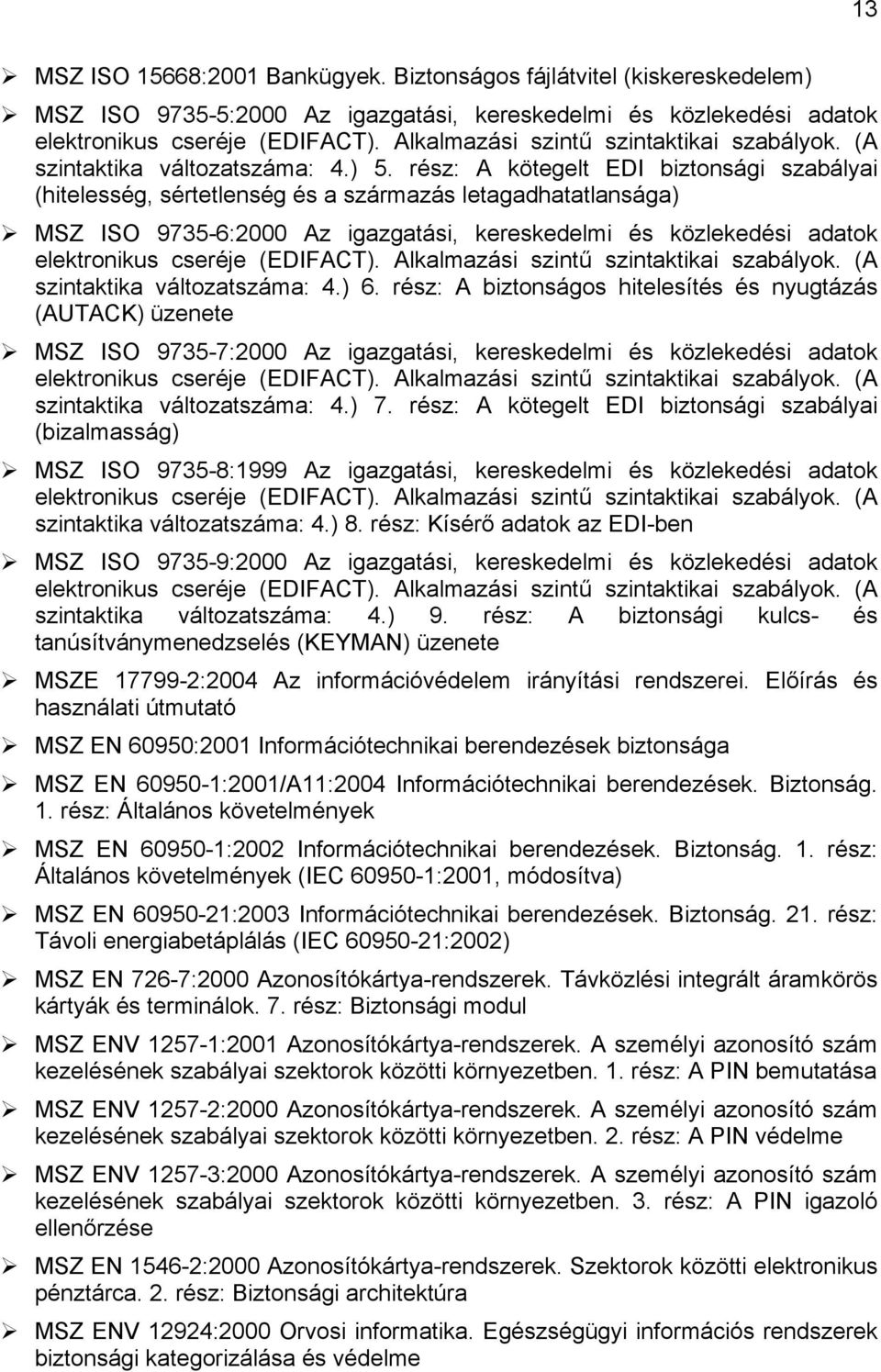 rész: A kötegelt EDI biztonsági szabályai (hitelesség, sértetlenség és a származás letagadhatatlansága) MSZ ISO 9735-6:2000 Az igazgatási, kereskedelmi és közlekedési adatok elektronikus cseréje