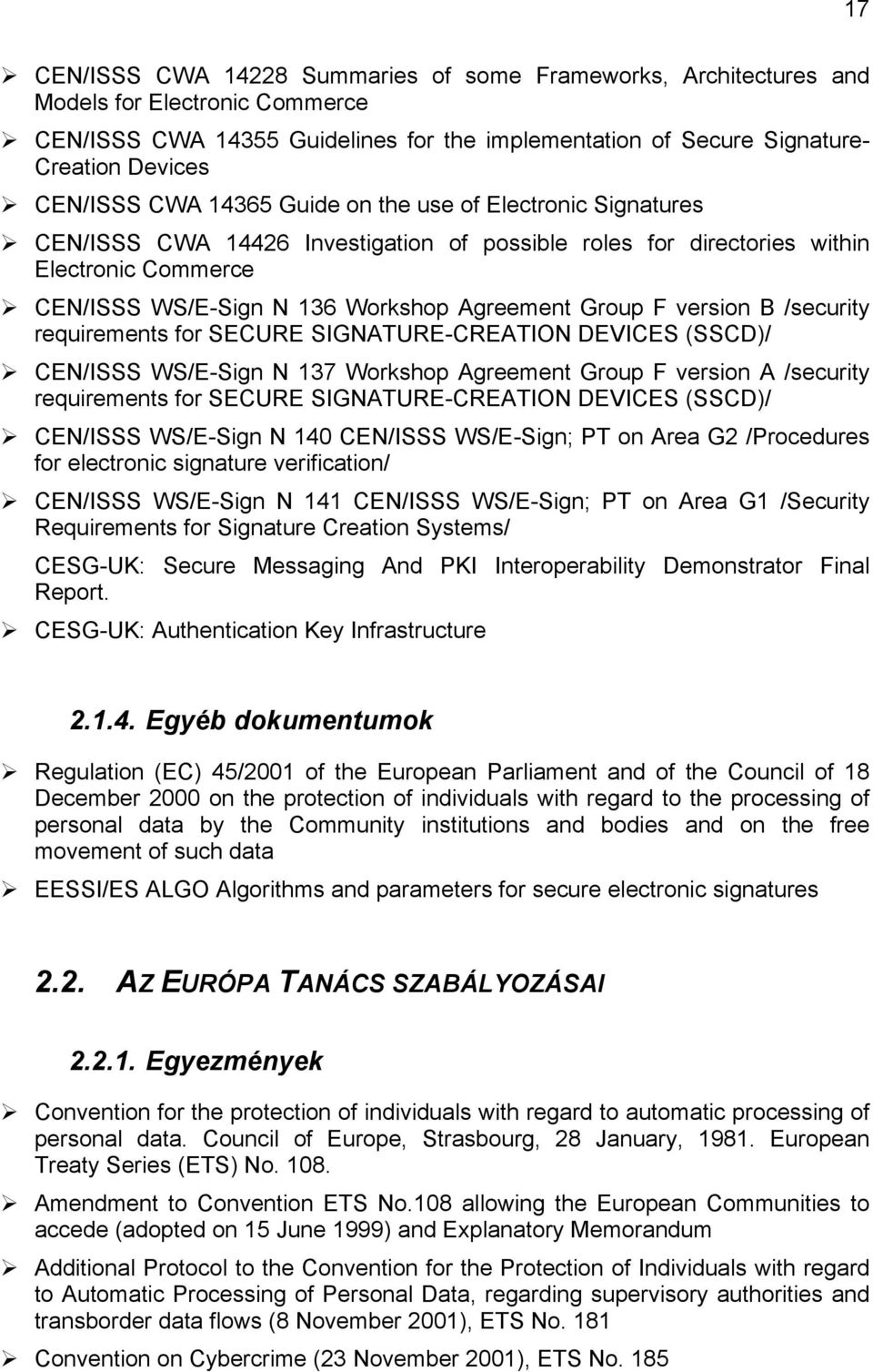 Group F version B /security requirements for SECURE SIGNATURE-CREATION DEVICES (SSCD)/ CEN/ISSS WS/E-Sign N 137 Workshop Agreement Group F version A /security requirements for SECURE