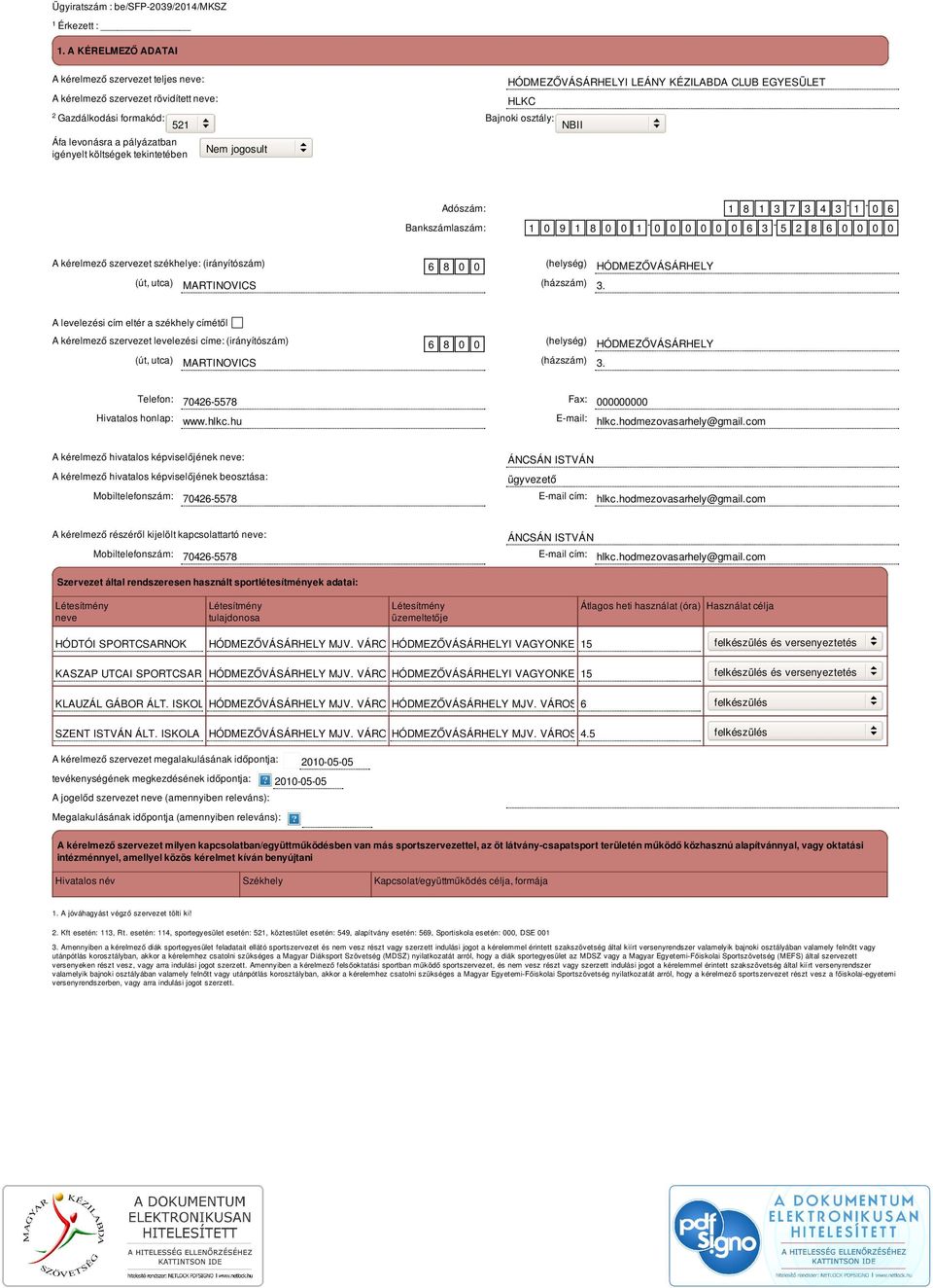 Áfa levonásra a pályázatban igényelt költségek tekintetében Nem jogosult Adószám: 1 8 1 3 7 3 4 3-1 - 0 6 Bankszámlaszám: 1 0 9 1 8 0 0 1-0 0 0 0 0 0 6 3-5 2 8 6 0 0 0 0 A kérelmező szervezet